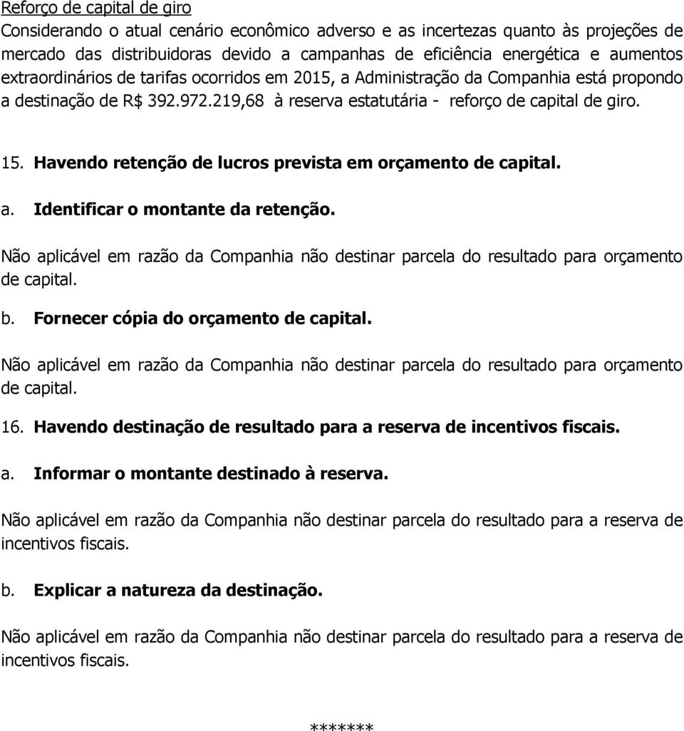 Havendo retenção de lucros prevista em orçamento de capital. a. Identificar o montante da retenção. Não aplicável em razão da Companhia não destinar parcela do resultado para orçamento de capital. b.