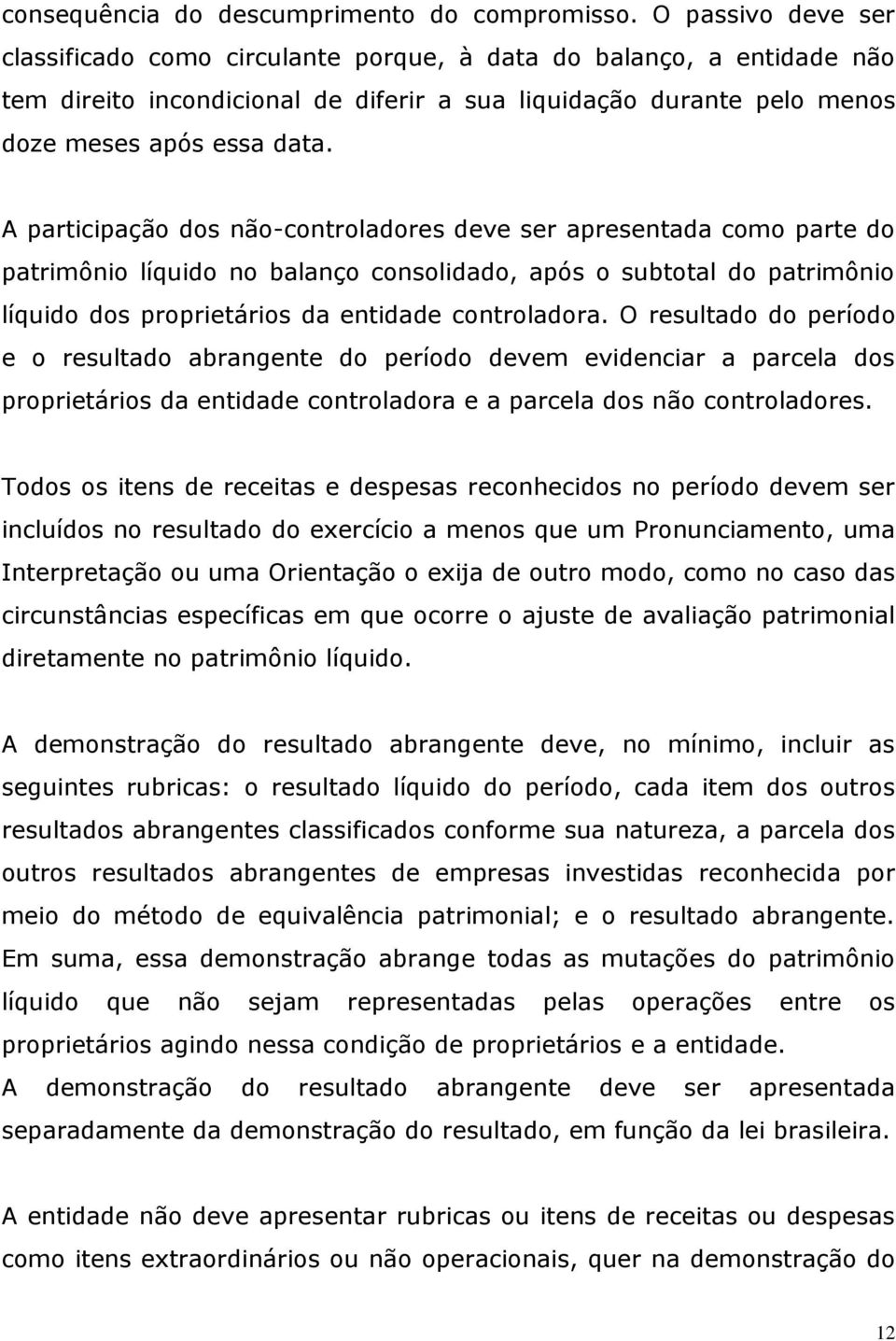 A participação dos não-controladores deve ser apresentada como parte do patrimônio líquido no balanço consolidado, após o subtotal do patrimônio líquido dos proprietários da entidade controladora.