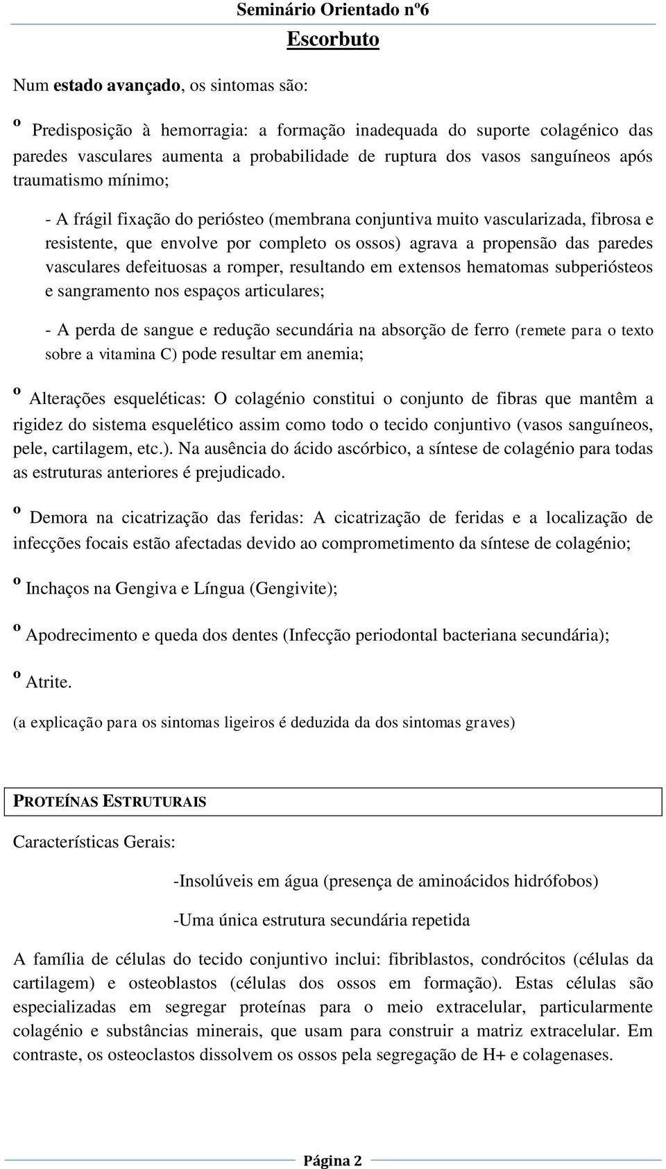 paredes vasculares defeituosas a romper, resultando em extensos hematomas subperiósteos e sangramento nos espaços articulares; - A perda de sangue e redução secundária na absorção de ferro (remete