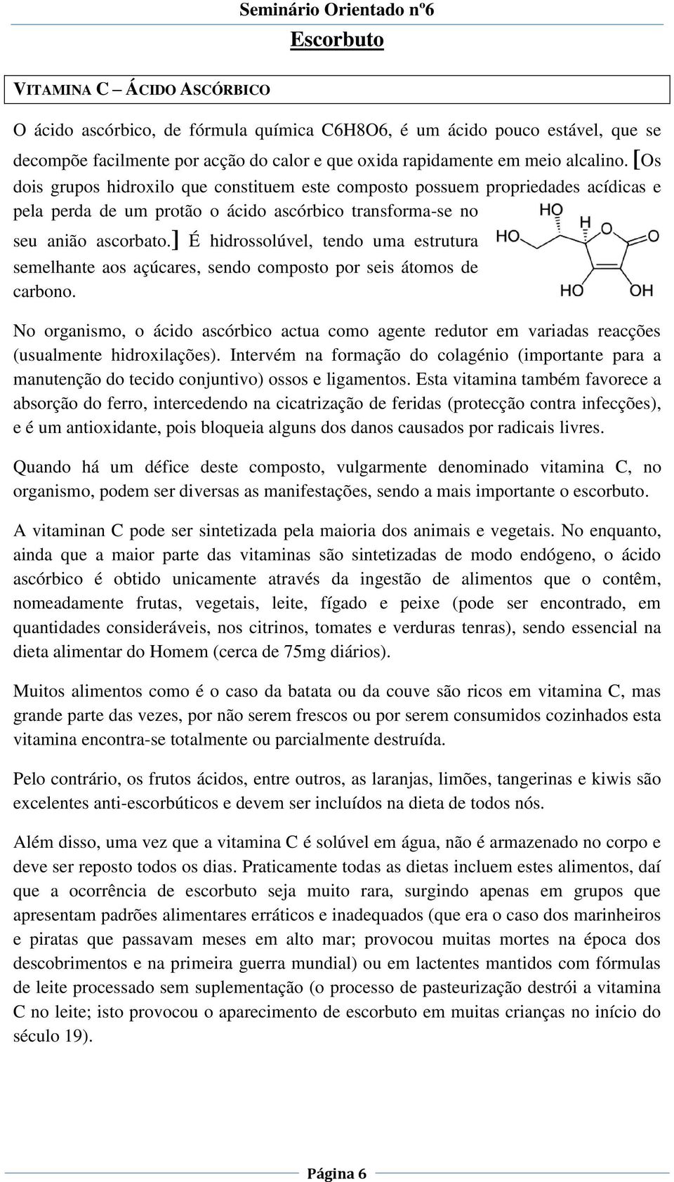 ] É hidrossolúvel, tendo uma estrutura semelhante aos açúcares, sendo composto por seis átomos de carbono.