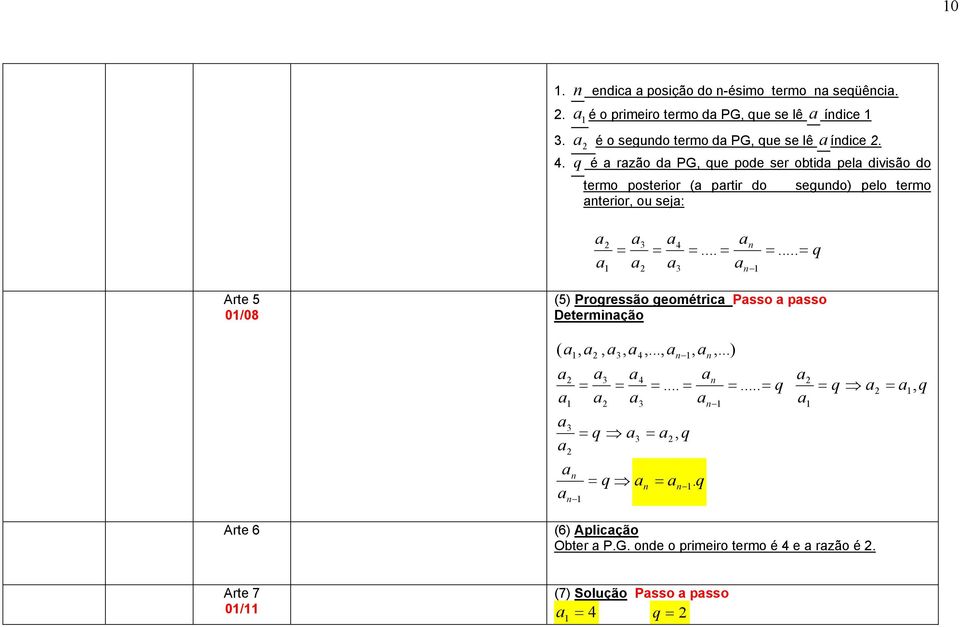 . q é rzão d PG, que pode ser obtid pel divisão do termo posterior ( prtir do segudo) pelo termo terior, ou