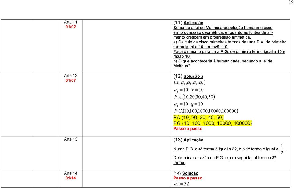 () olução (,,,, ) 0 r 0 P.A.( 0,0,0,0,0) 0 q 0 P.G.( 0,00,000,0000,00000) PA (0, 0, 0, 0, 0) PG (0, 00, 000, 0000, 00000) Psso psso Arte () Aplicção Num P.