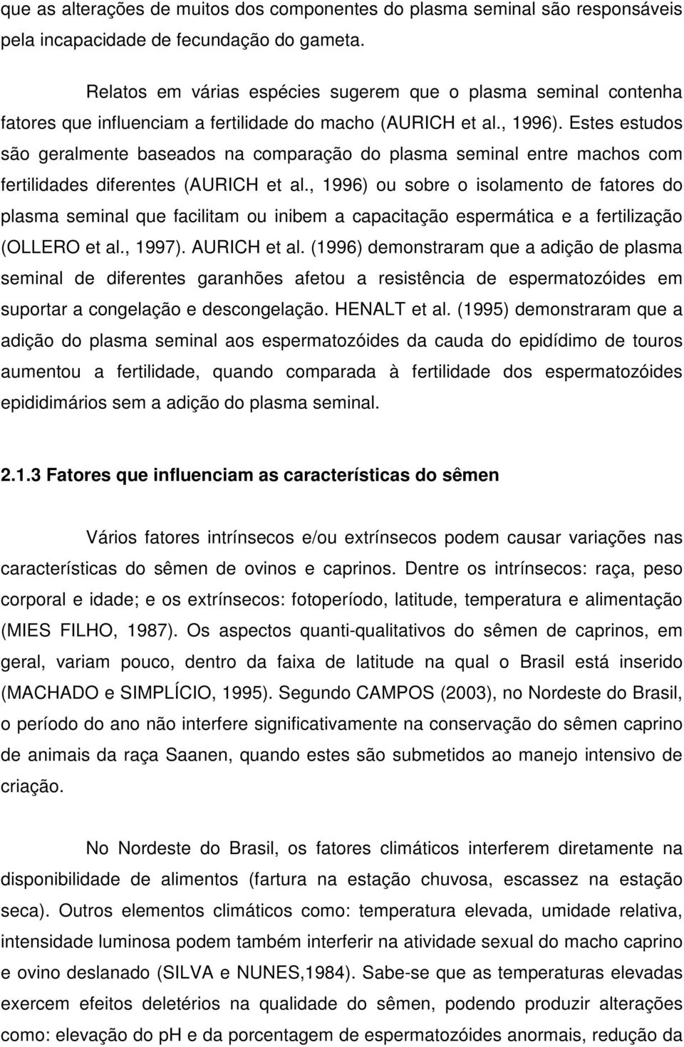 Estes estudos são geralmente baseados na comparação do plasma seminal entre machos com fertilidades diferentes (AURICH et al.