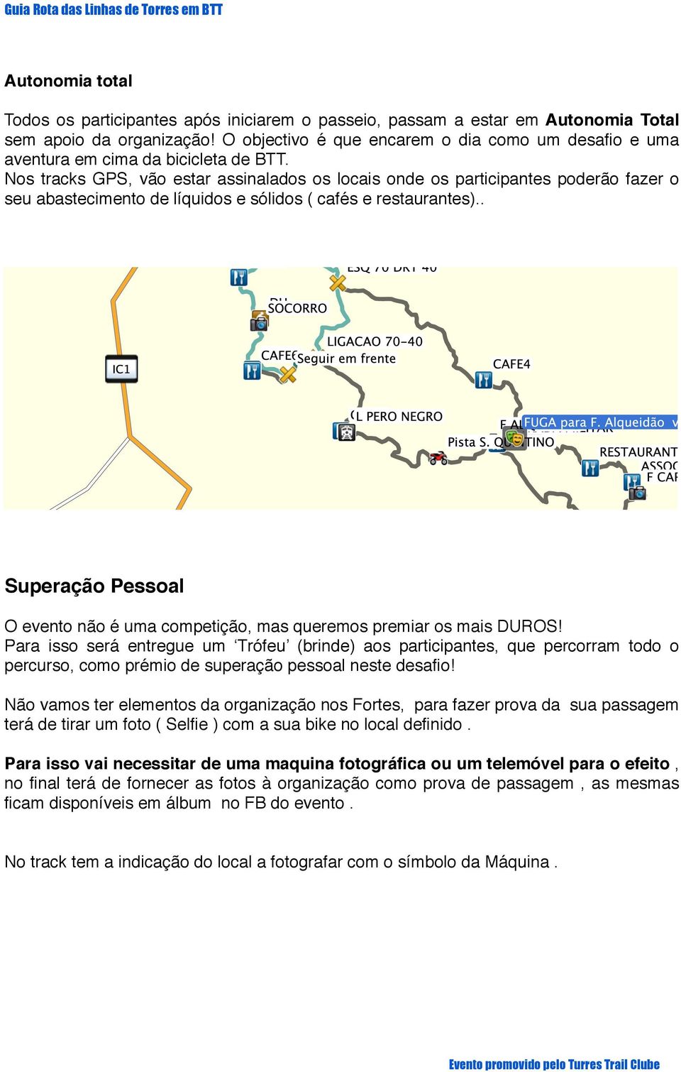 Nos tracks GPS, vão estar assinalados os locais onde os participantes poderão fazer o seu abastecimento de líquidos e sólidos ( cafés e restaurantes).