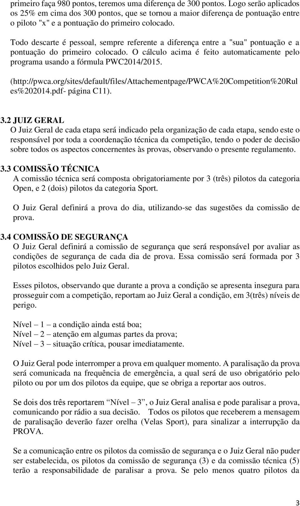 Todo descarte é pessoal, sempre referente a diferença entre a "sua" pontuação e a pontuação do primeiro colocado. O cálculo acima é feito automaticamente pelo programa usando a fórmula PWC2014/2015.