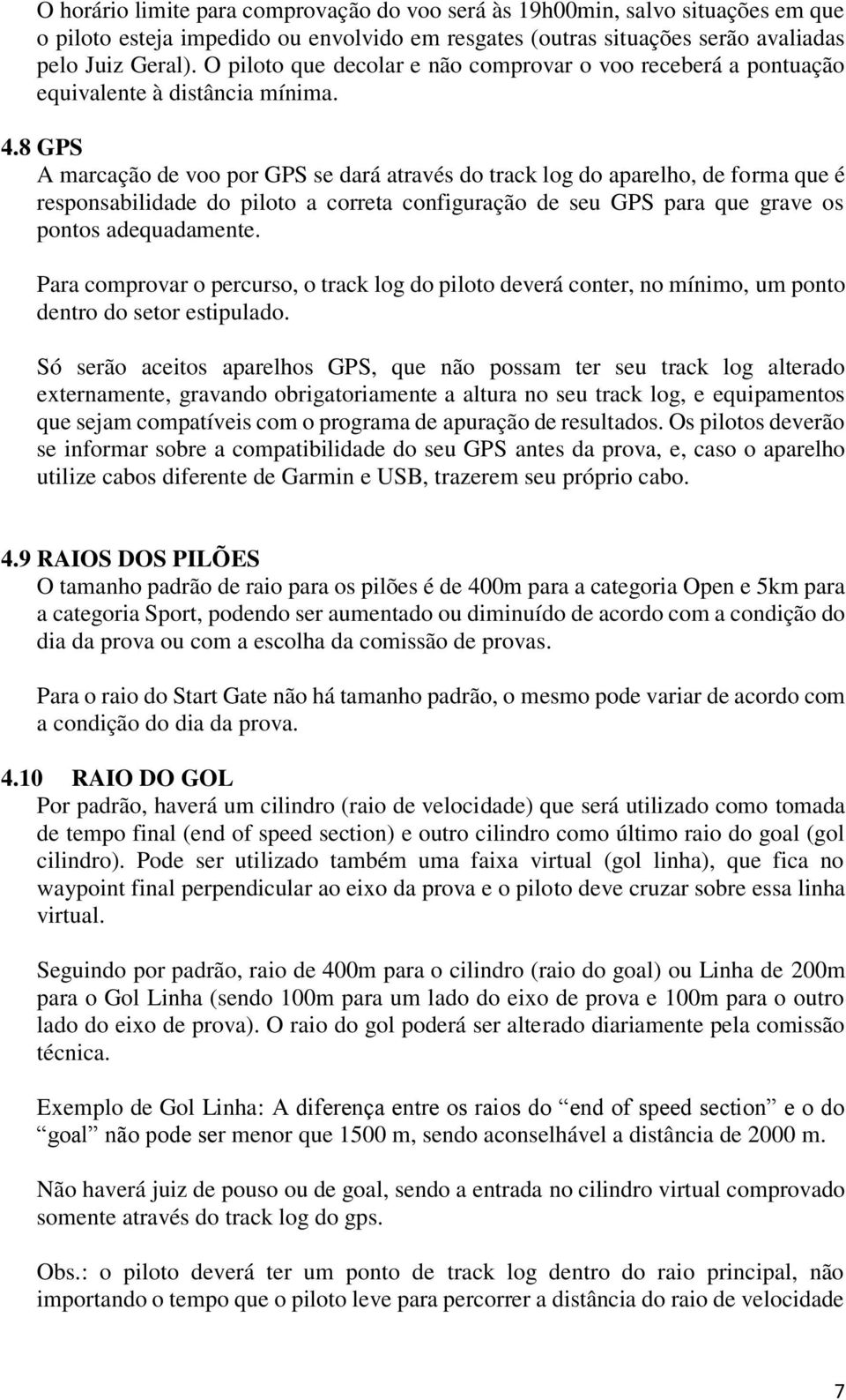 8 GPS A marcação de voo por GPS se dará através do track log do aparelho, de forma que é responsabilidade do piloto a correta configuração de seu GPS para que grave os pontos adequadamente.