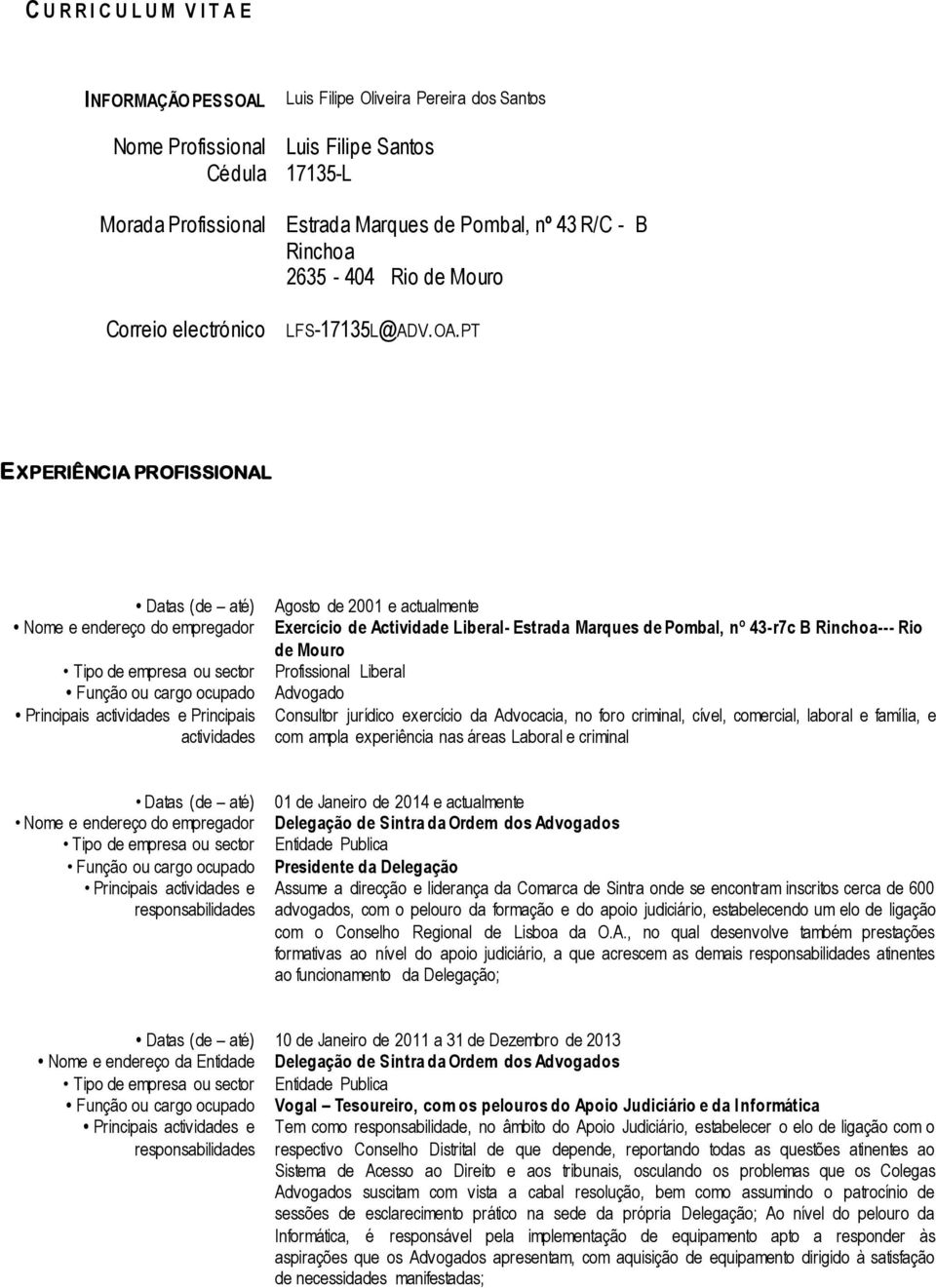 PT EXPERIÊNCIA PROFISSIONAL Datas (de até) Nome e endereço do empregador Tipo de empresa ou sector Função ou cargo ocupado Principais actividades e Principais actividades Agosto de 2001 e actualmente