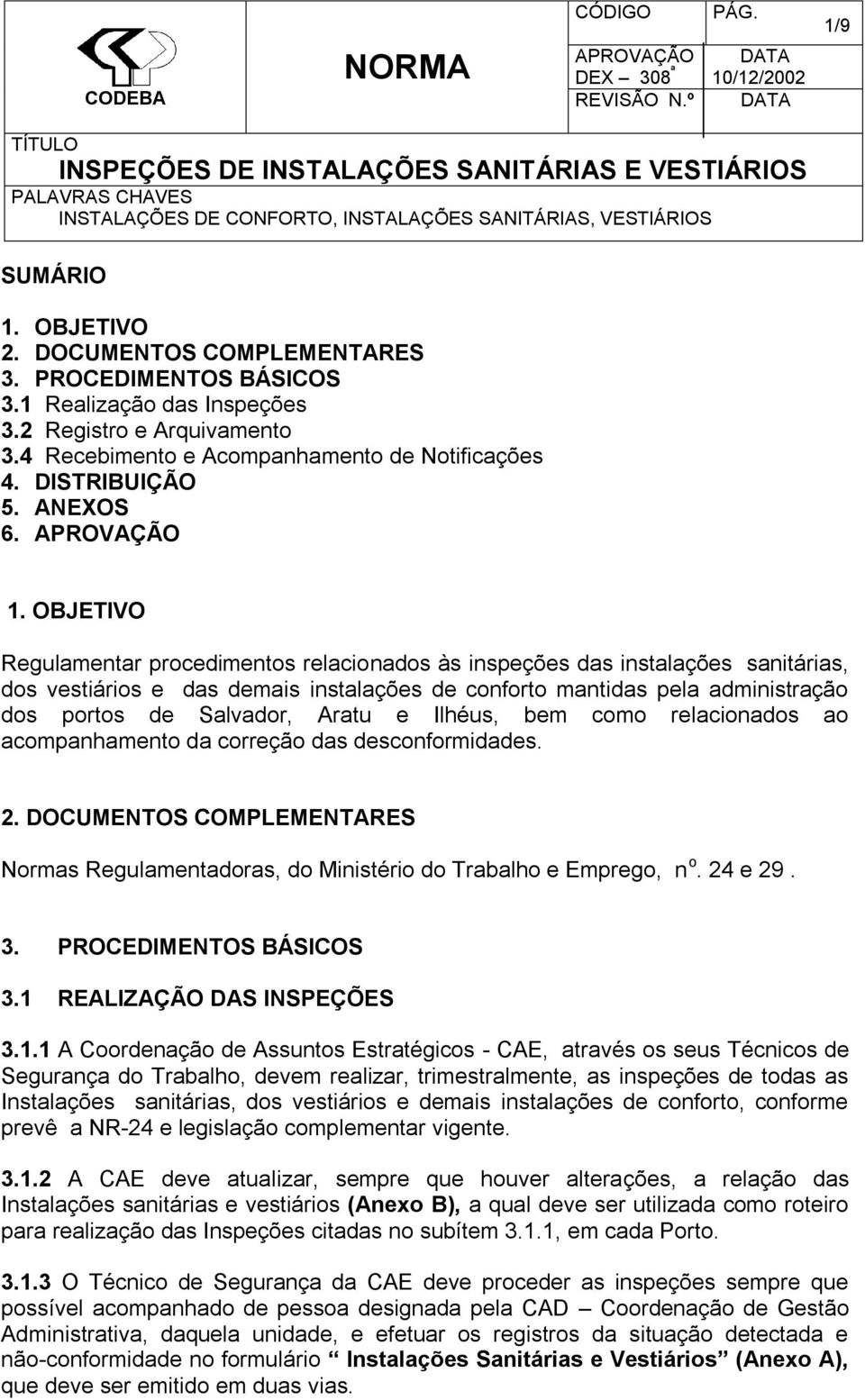 OBJETIVO Regulamentar procedimentos relacionados às inspeções das instalações sanitárias, dos vestiários e das demais instalações de conforto mantidas pela administração dos portos de Salvador, Aratu