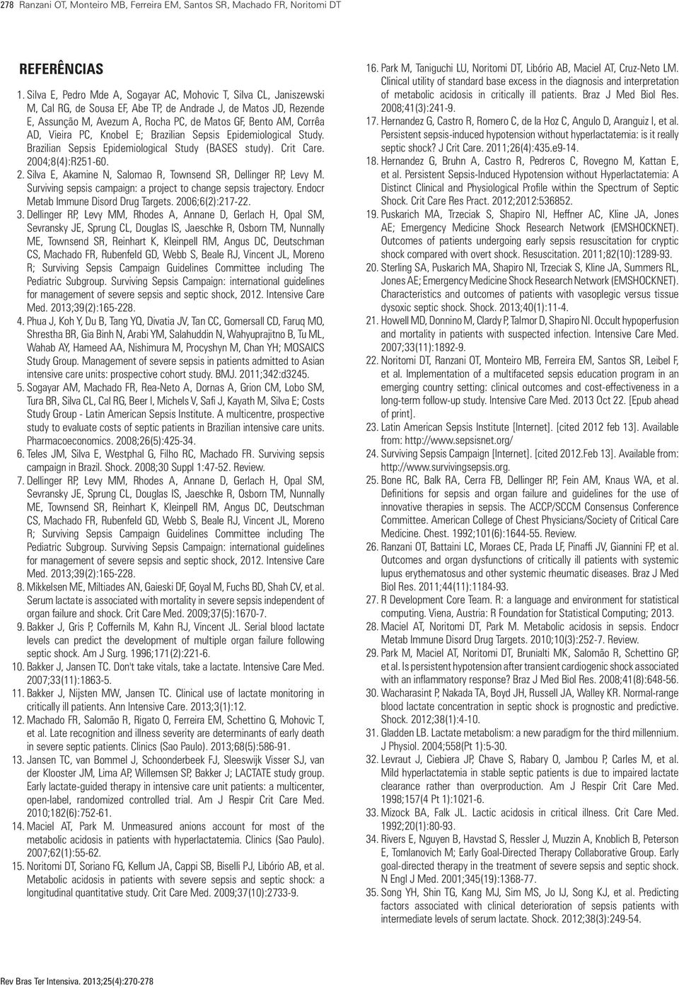 AD, Vieira PC, Knobel E; Brazilian Sepsis Epidemiological Study. Brazilian Sepsis Epidemiological Study (BASES study). Crit Care. 2004;8(4):R251-60. 2. Silva E, Akamine N, Salomao R, Townsend SR, Dellinger RP, Levy M.