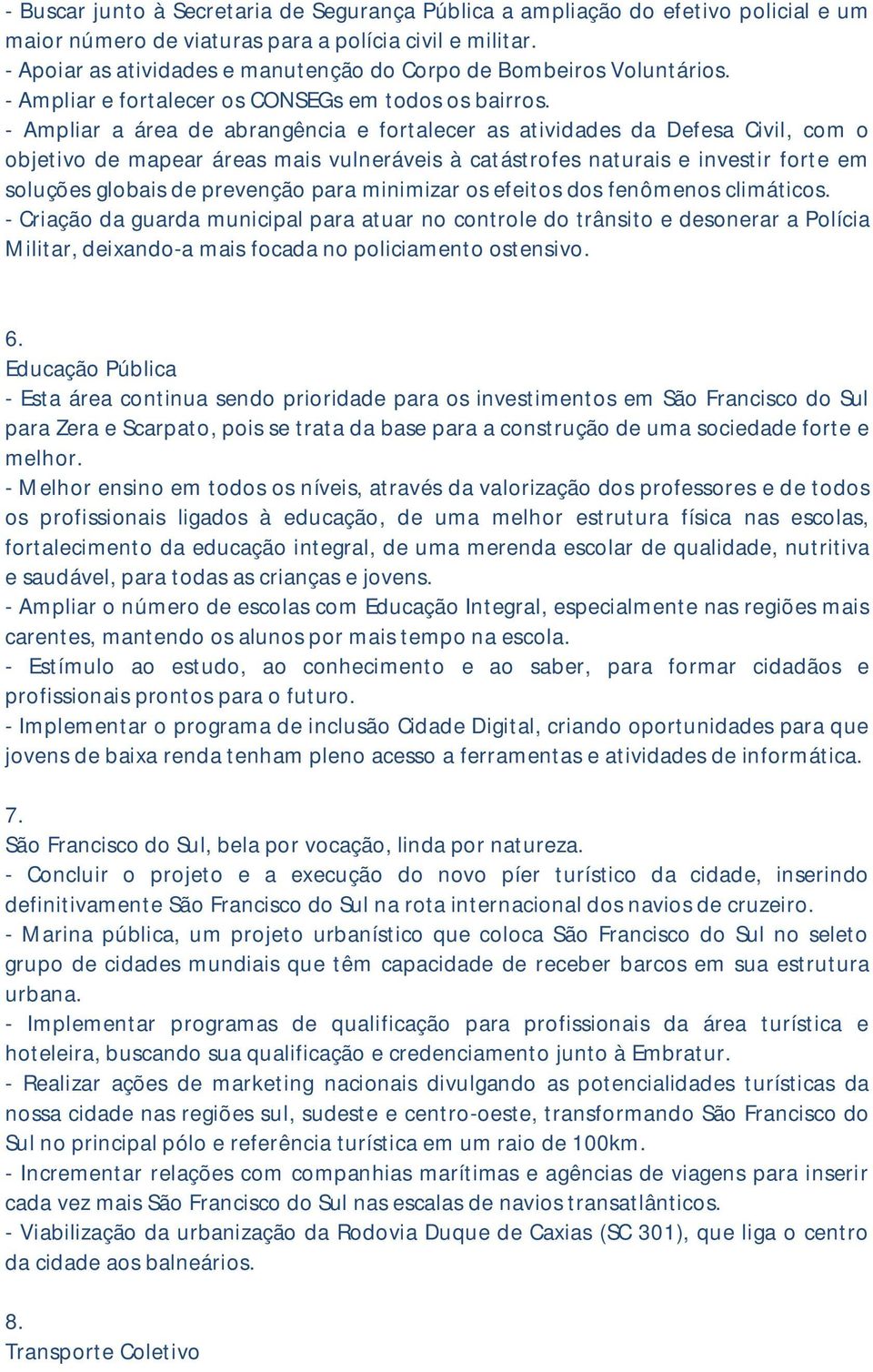 - Ampliar a área de abrangência e fortalecer as atividades da Defesa Civil, com o objetivo de mapear áreas mais vulneráveis à catástrofes naturais e investir forte em soluções globais de prevenção