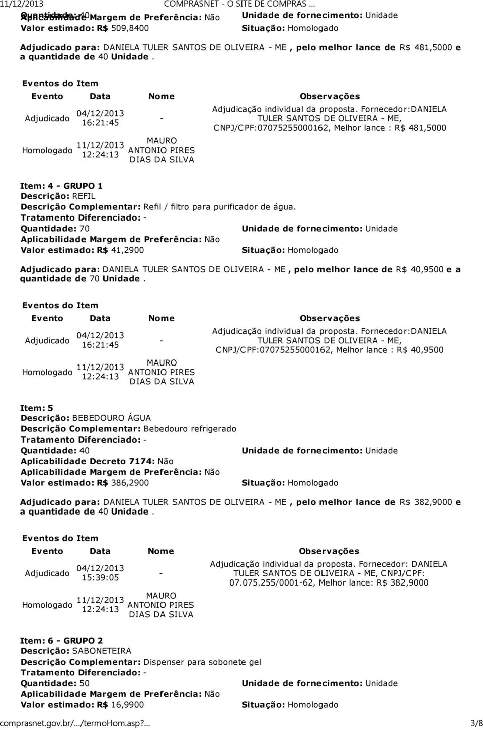 Fornecedor:DANIELA TULER SANTOS DE OLIVEIRA ME, C NPJ/C PF:07075255000162, Melhor lance : R$ 481,5000 Item: 4 GRUPO 1 Descrição: REFIL Descrição Complementar: Refil / filtro para purificador de água.