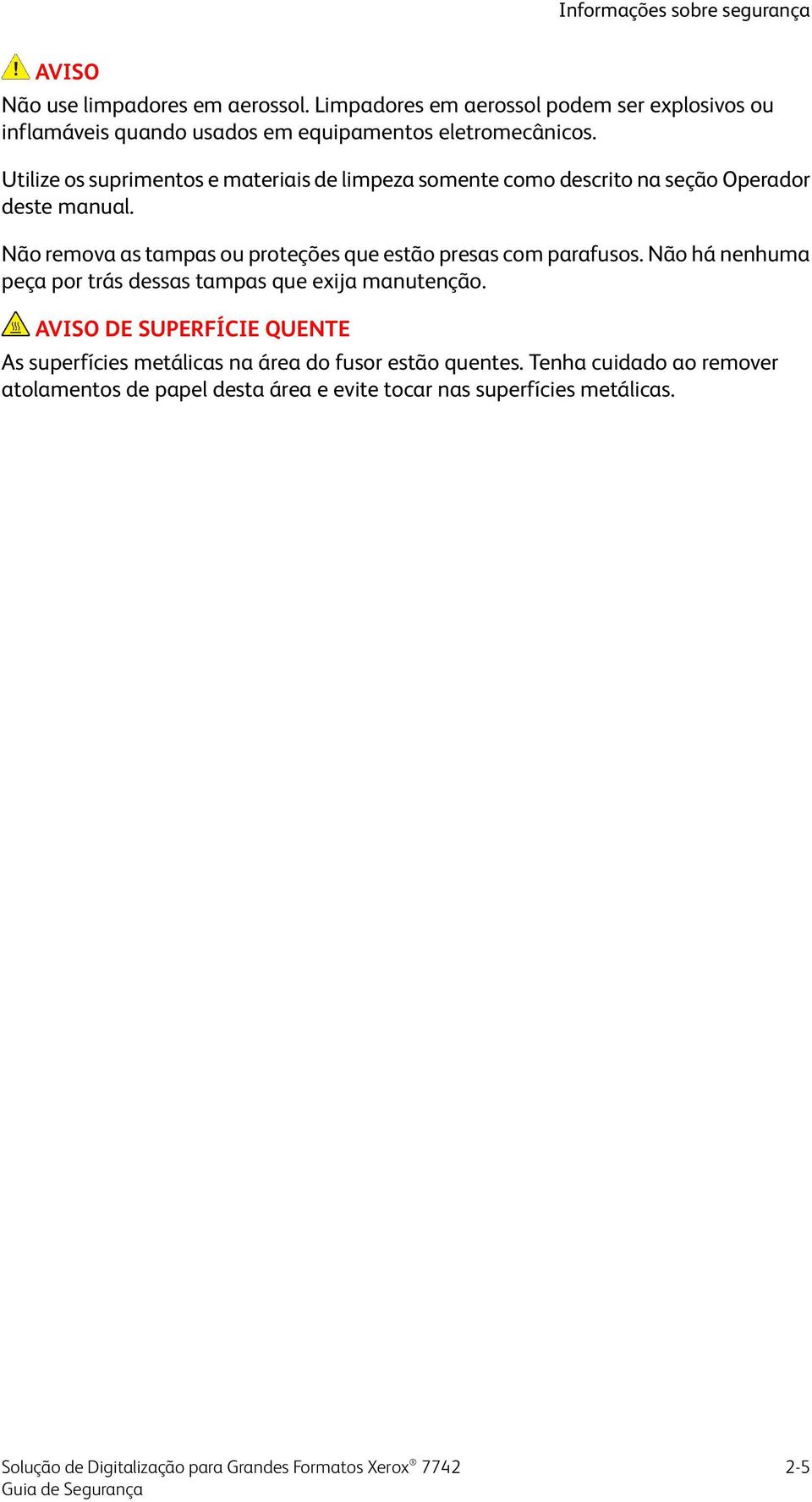 Utilize os suprimentos e materiais de limpeza somente como descrito na seção Operador deste manual.