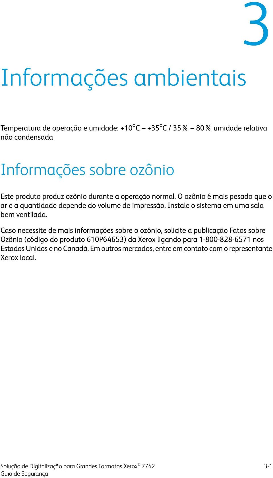 Instale o sistema em uma sala bem ventilada.