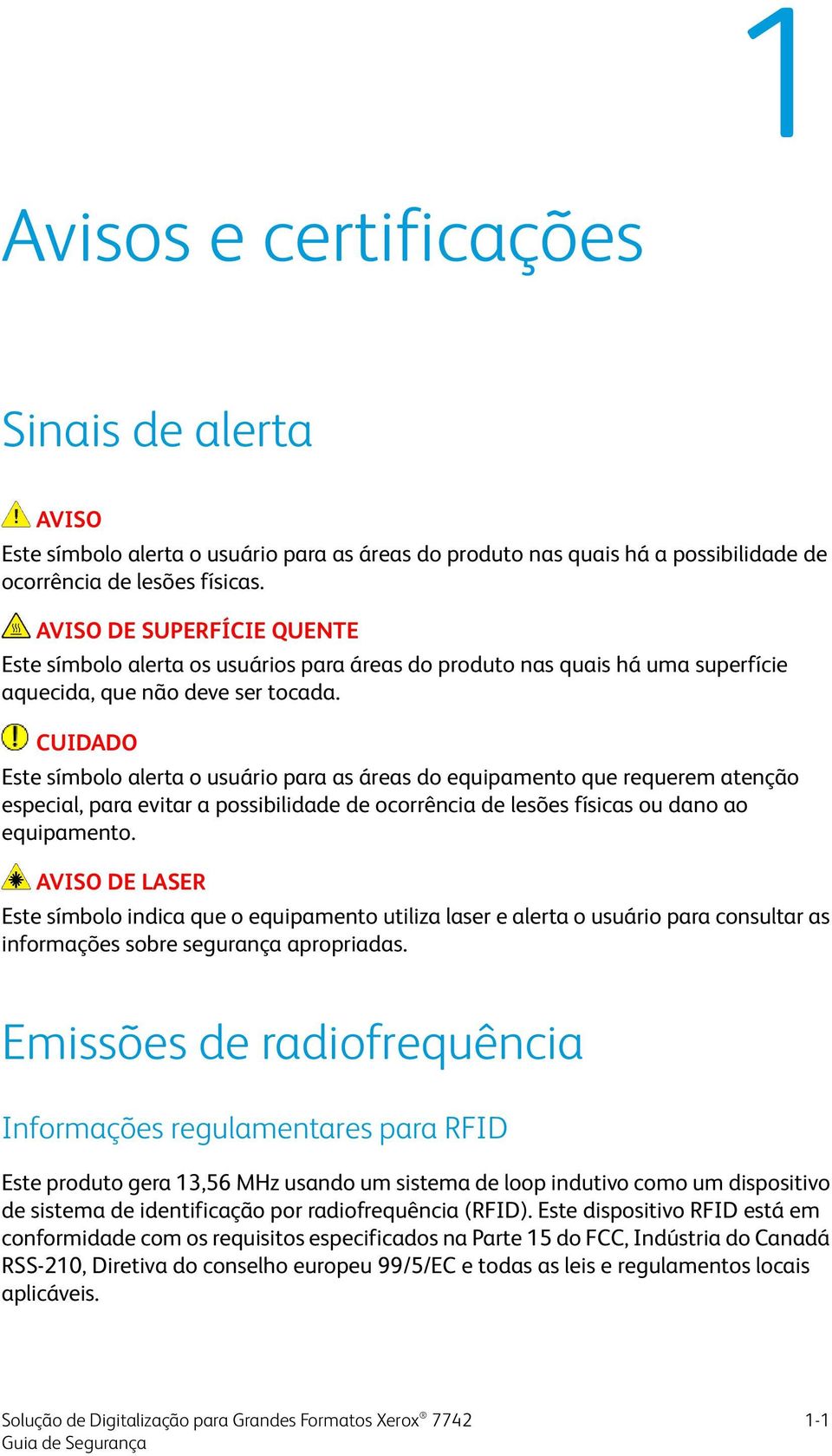 CUIDADO Este símbolo alerta o usuário para as áreas do equipamento que requerem atenção especial, para evitar a possibilidade de ocorrência de lesões físicas ou dano ao equipamento.