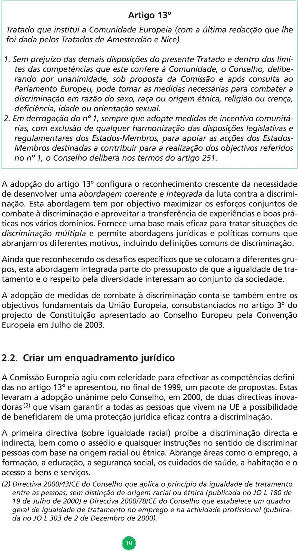 consulta ao Parlamento Europeu, pode tomar as medidas necessárias para combater a discriminação em razão do sexo, raça ou origem étnica, religião ou crença, deficiência, idade ou orientação sexual. 2.