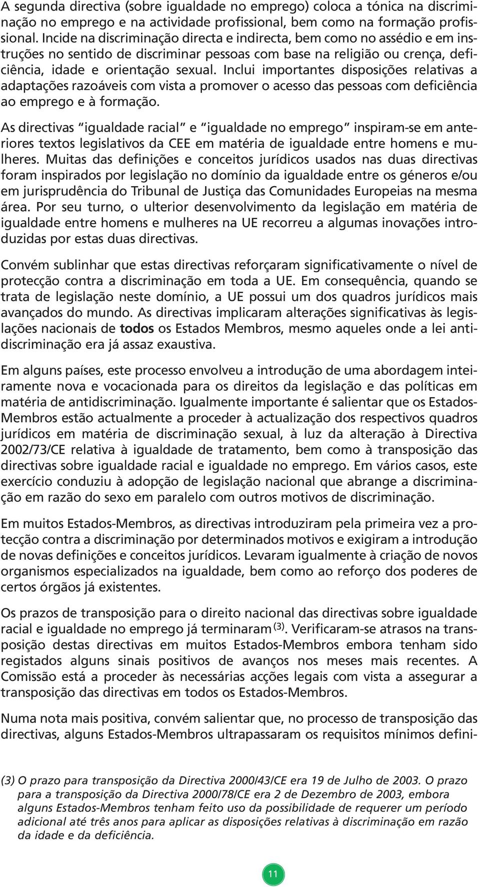 Inclui importantes disposições relativas a adaptações razoáveis com vista a promover o acesso das pessoas com deficiência ao emprego e à formação.