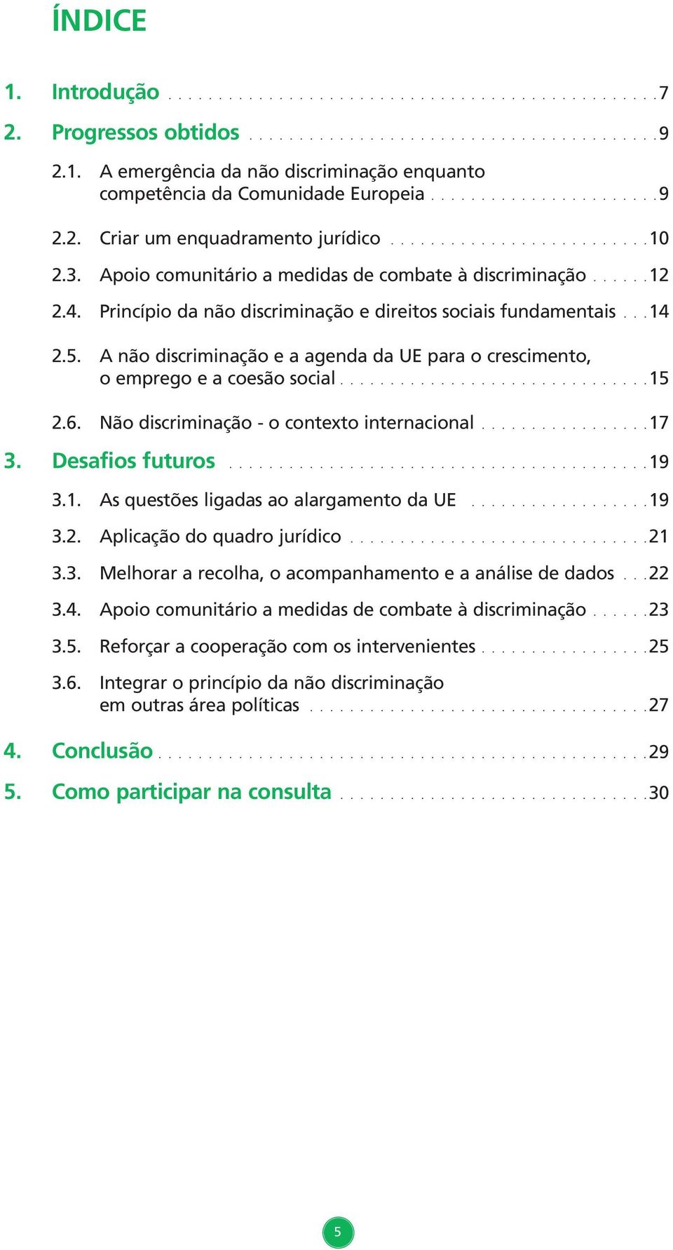 A não discriminação e a agenda da UE para o crescimento, o emprego e a coesão social...............................15 2.6. Não discriminação - o contexto internacional.................17 3.