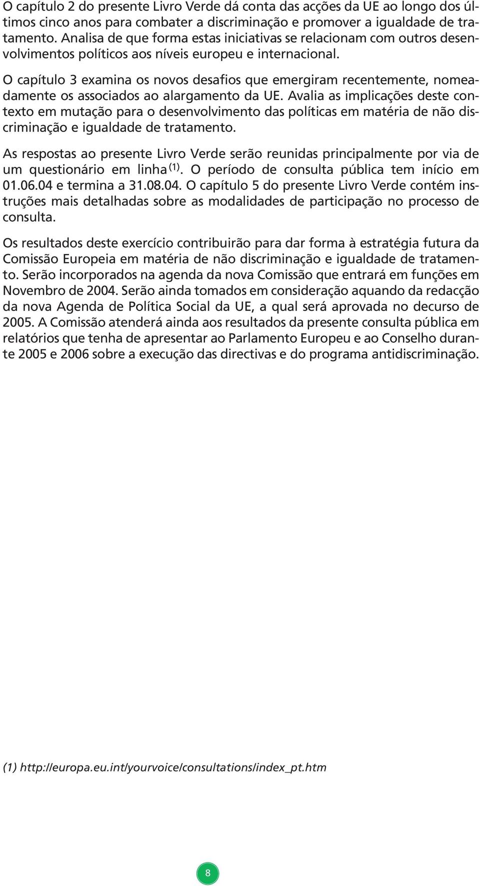 O capítulo 3 examina os novos desafios que emergiram recentemente, nomeadamente os associados ao alargamento da UE.