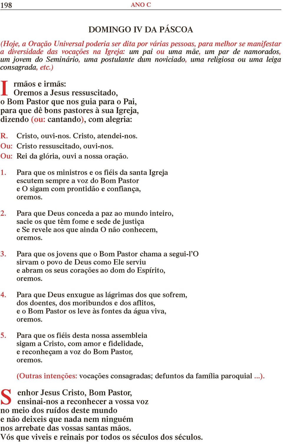 ) I rmãos e irmãs: Oremos a Jesus ressuscitado, o Bom Pastor que nos guia para o Pai, para que dê bons pastores à sua Igreja, dizendo (ou: cantando), com alegria: R. Cristo, ouvi-nos.