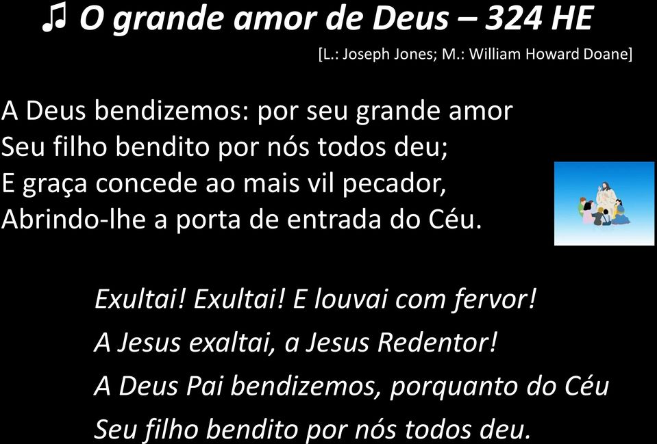 todos deu; E graça concede ao mais vil pecador, Abrindo-lhe a porta de entrada do Céu.