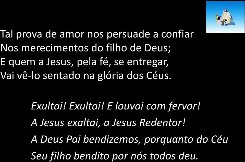 Exultai! Exultai! E louvai com fervor! A Jesus exaltai, a Jesus Redentor!