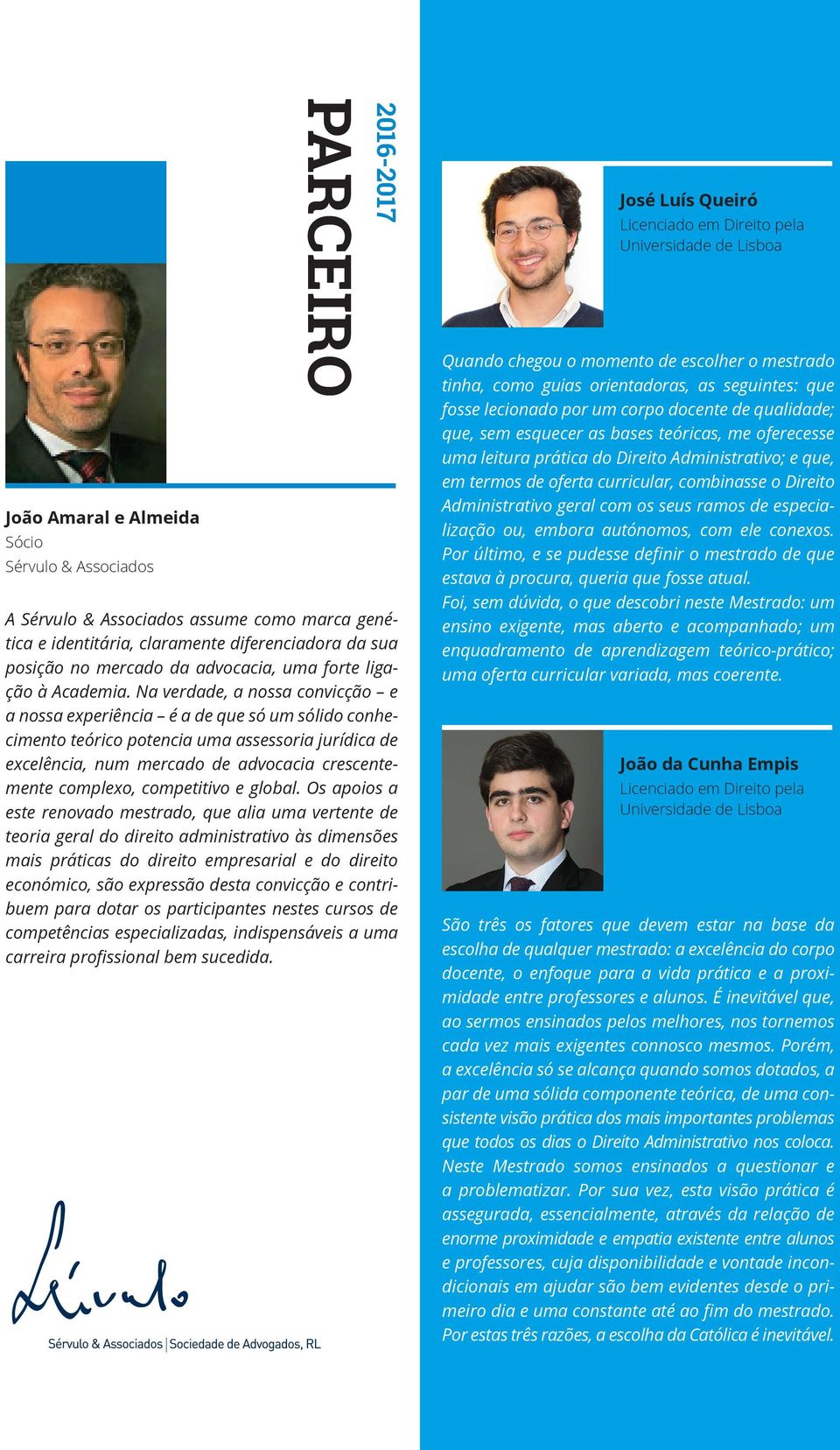 Na verdade, a nossa convicção e a nossa experiência é a de que só um sólido conhecimento teórico potencia uma assessoria jurídica de excelência, num mercado de advocacia crescentemente complexo,