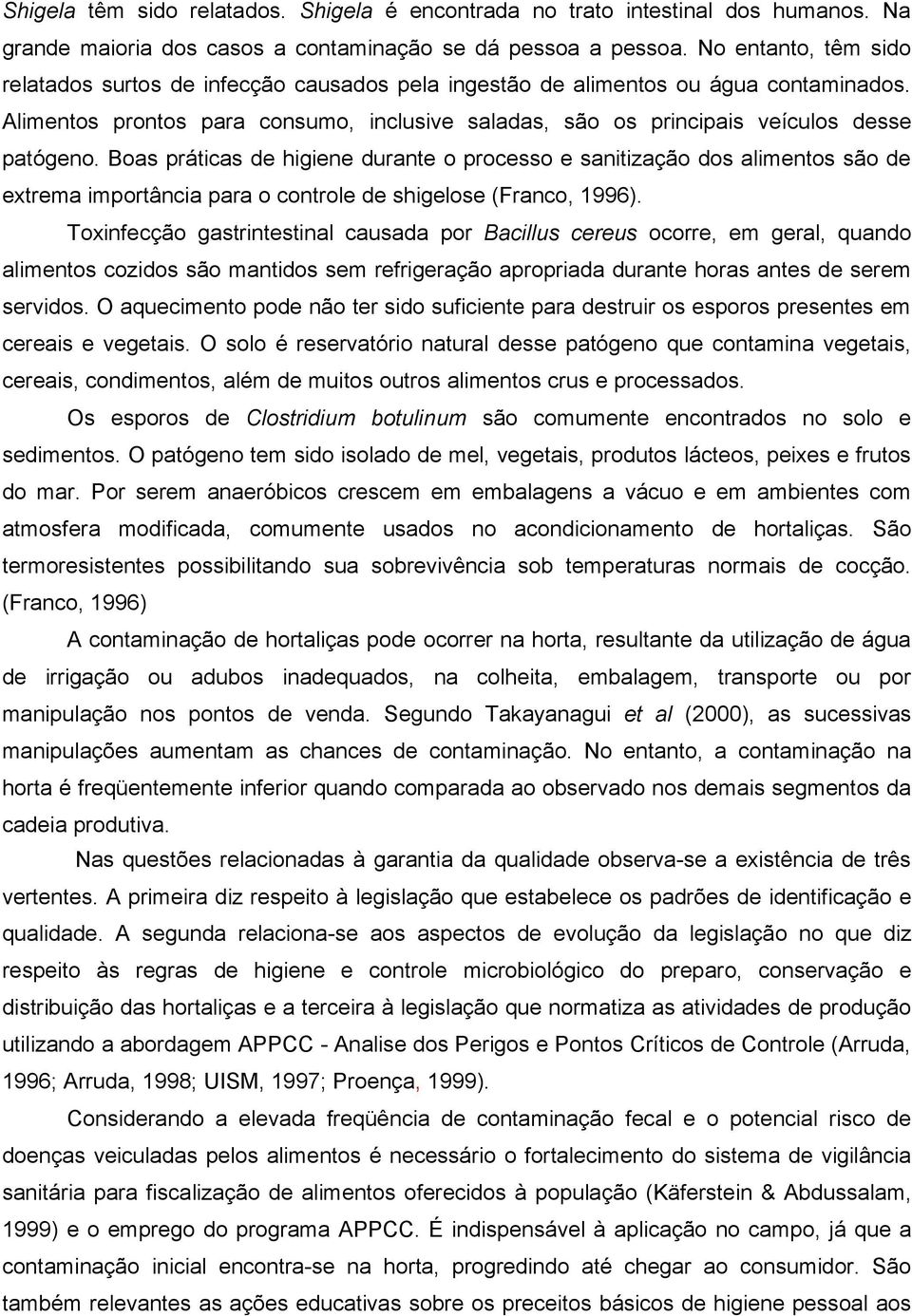 Alimentos prontos para consumo, inclusive saladas, são os principais veículos desse patógeno.