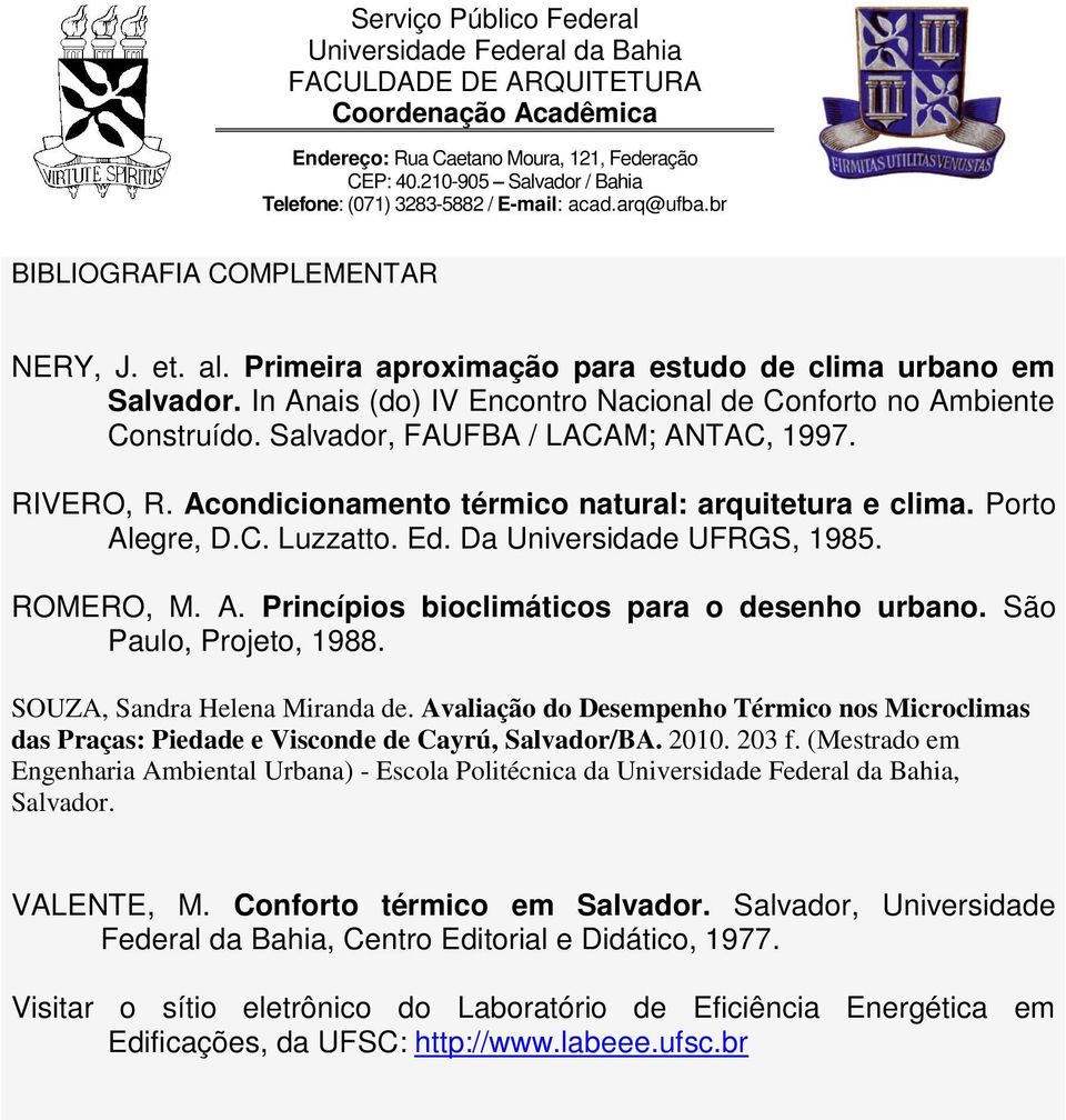 São Paulo, Projeto, 1988. SOUZA, Sandra Helena Miranda de. Avaliação do Desempenho Térmico nos Microclimas das Praças: Piedade e Visconde de Cayrú, Salvador/BA. 2010. 203 f.