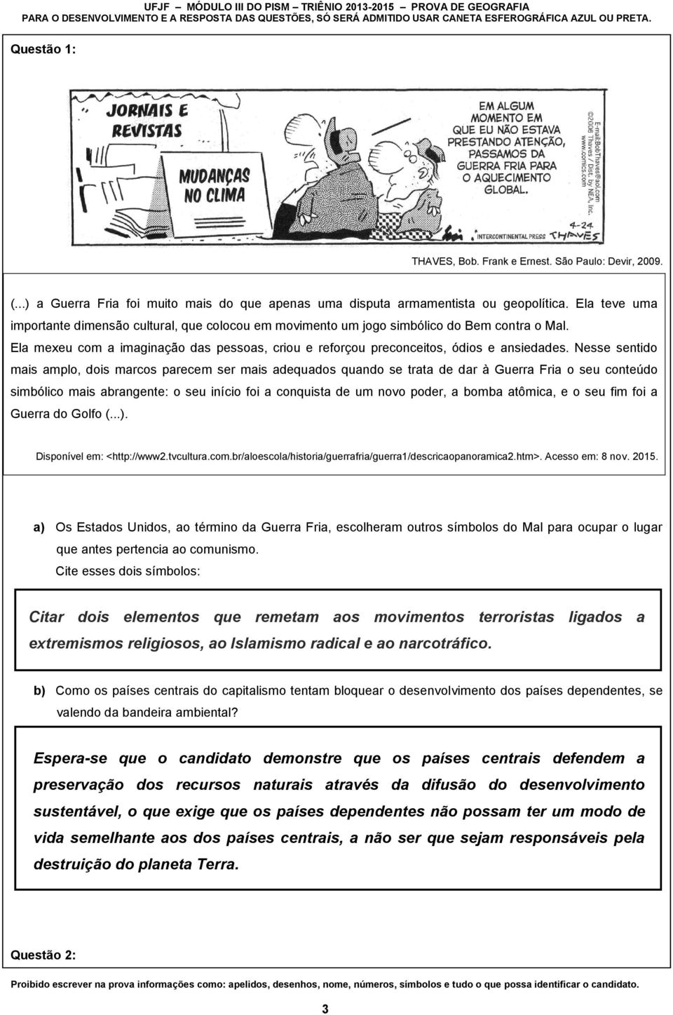 Nesse sentido mais amplo, dois marcos parecem ser mais adequados quando se trata de dar à Guerra Fria o seu conteúdo simbólico mais abrangente: o seu início foi a conquista de um novo poder, a bomba