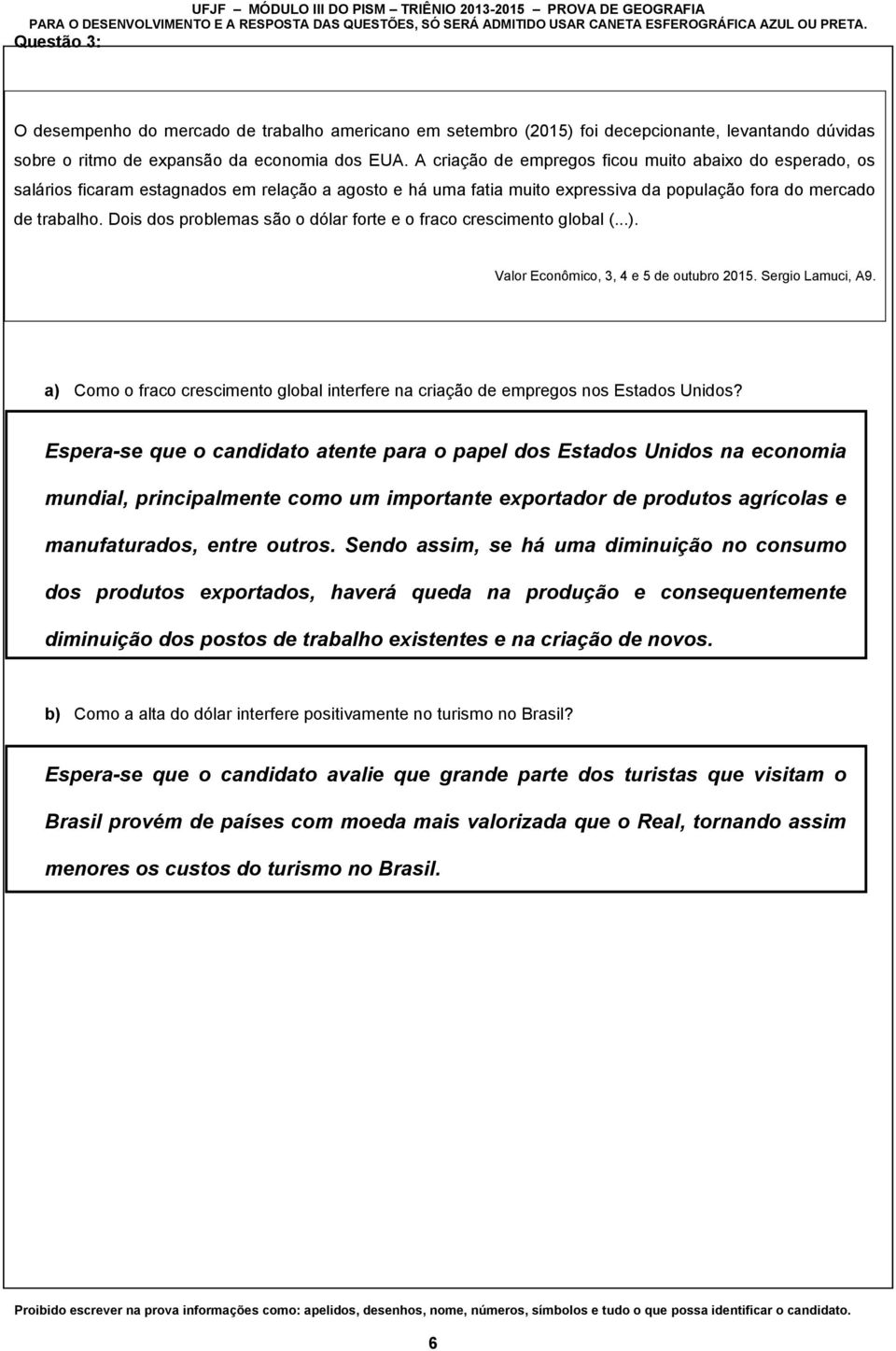 Dois dos problemas são o dólar forte e o fraco crescimento global (...). Valor Econômico, 3, 4 e 5 de outubro 2015. Sergio Lamuci, A9.