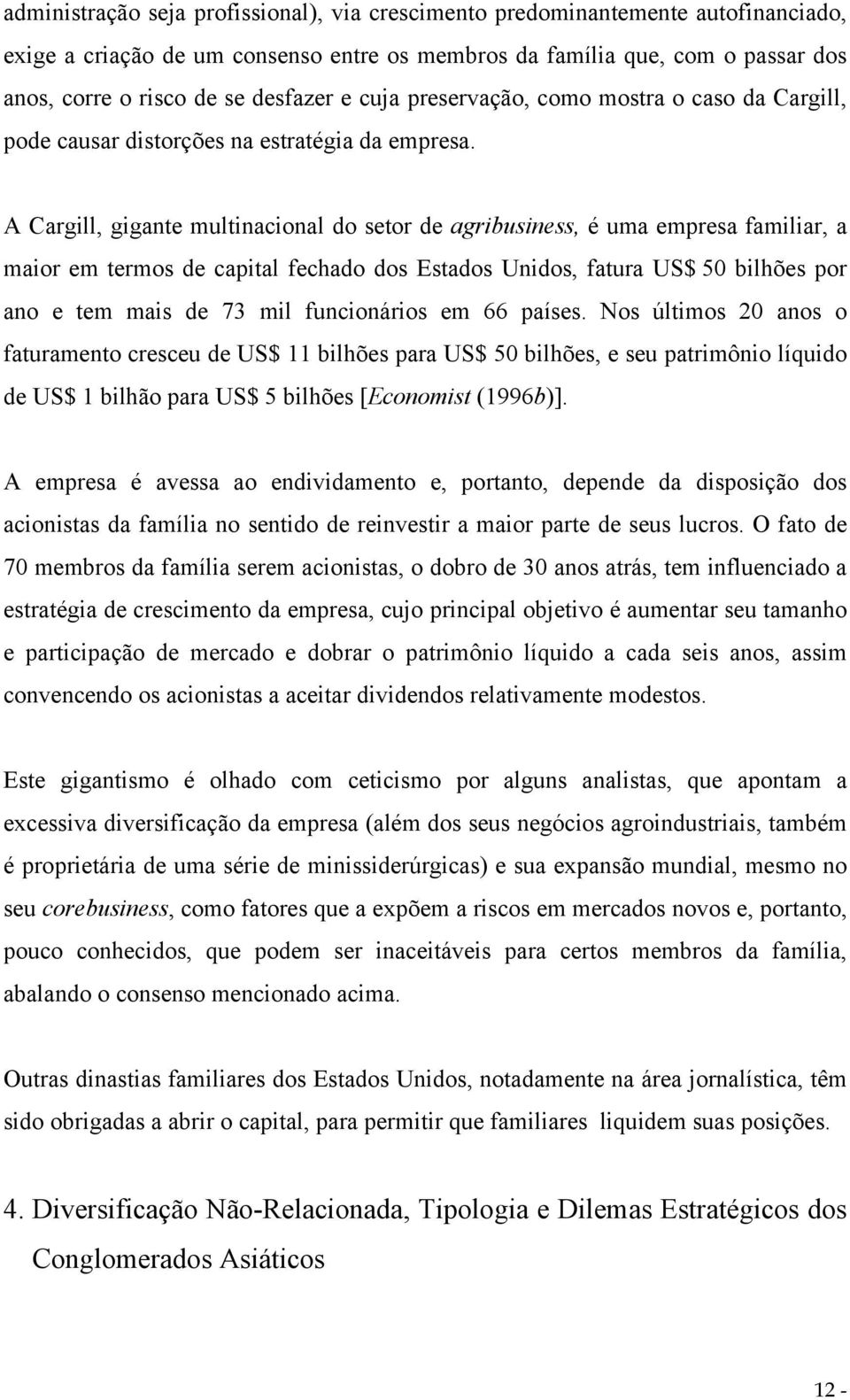 A Cargill, gigante multinacional do setor de agribusiness, é uma empresa familiar, a maior em termos de capital fechado dos Estados Unidos, fatura US$ 50 bilhões por ano e tem mais de 73 mil