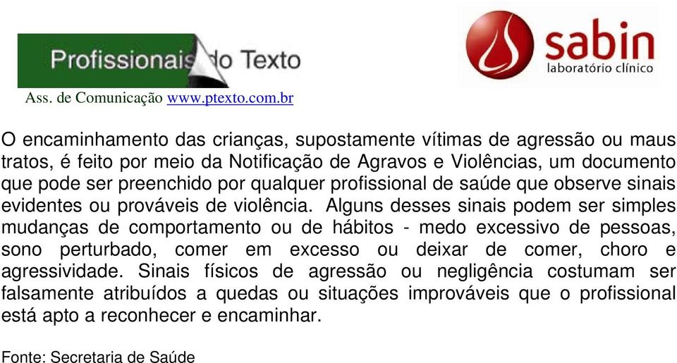 Alguns desses sinais podem ser simples mudanças de comportamento ou de hábitos - medo excessivo de pessoas, sono perturbado, comer em excesso ou deixar de