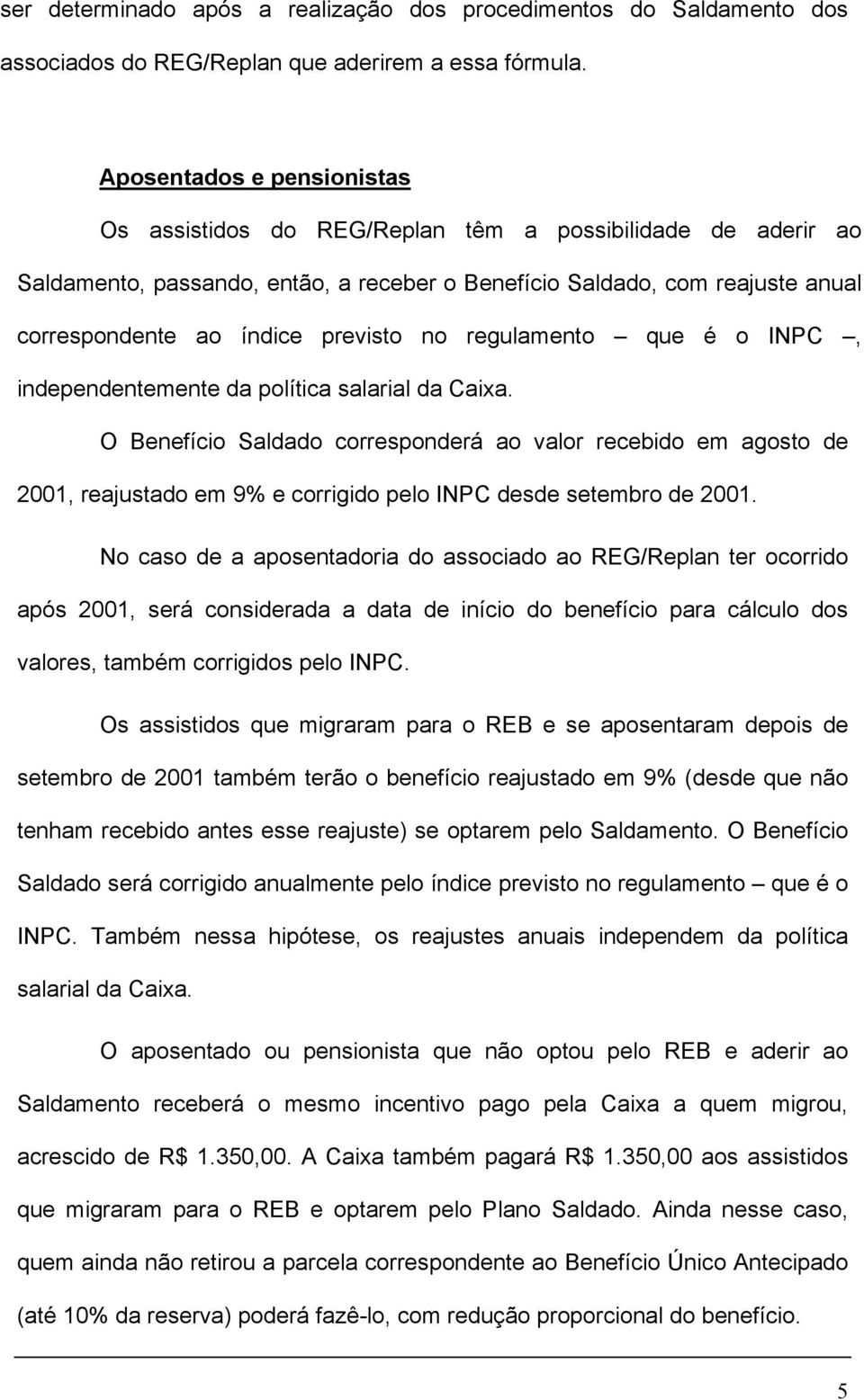 previsto no regulamento que é o INPC, independentemente da política salarial da Caixa.