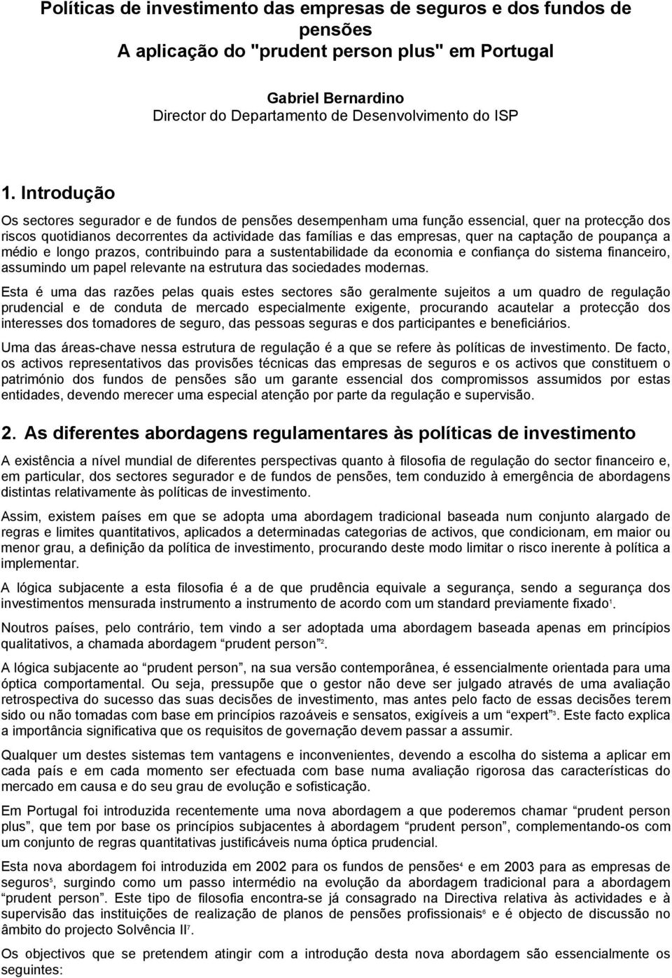 captação de poupança a médio e longo prazos, contribuindo para a sustentabilidade da economia e confiança do sistema financeiro, assumindo um papel relevante na estrutura das sociedades modernas.