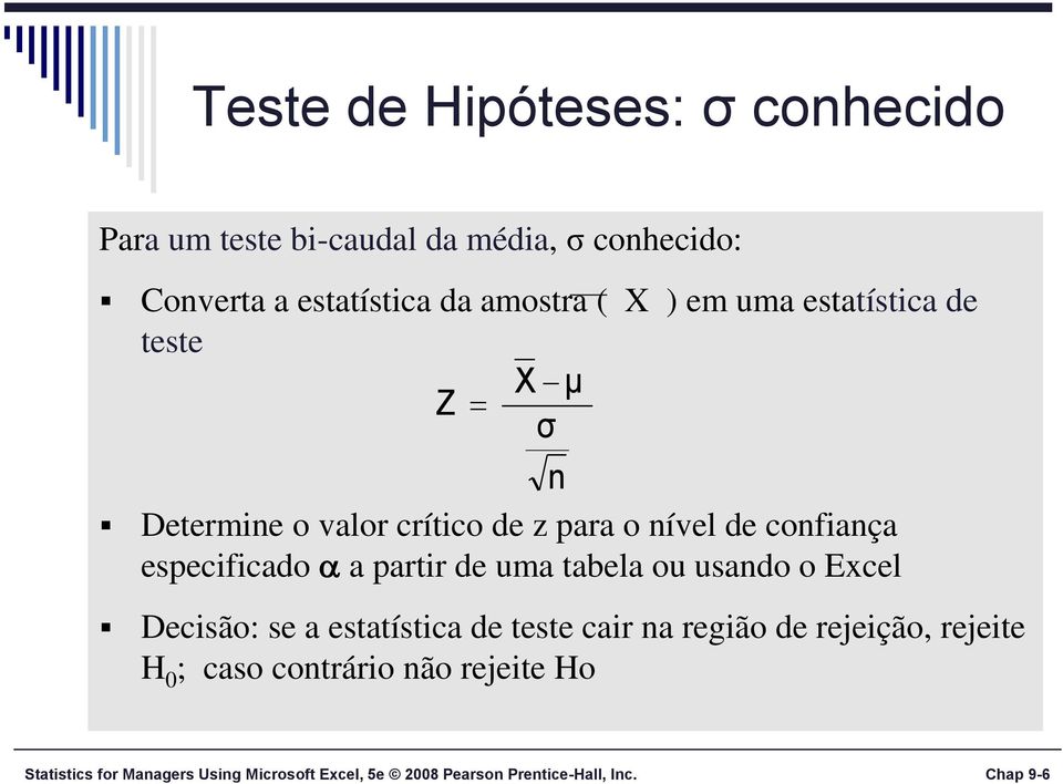 de uma tabela ou usando o Excel n Decisão: se a estatística de teste cair na região de rejeição, rejeite H 0 ; caso