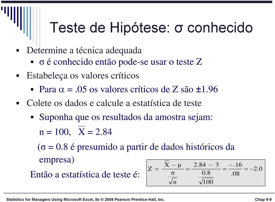 96 Colete os dados e calcule a estatística de teste Suponha que os resultados da amostra sejam: n = 100, X = 2.84 (σ = 0.