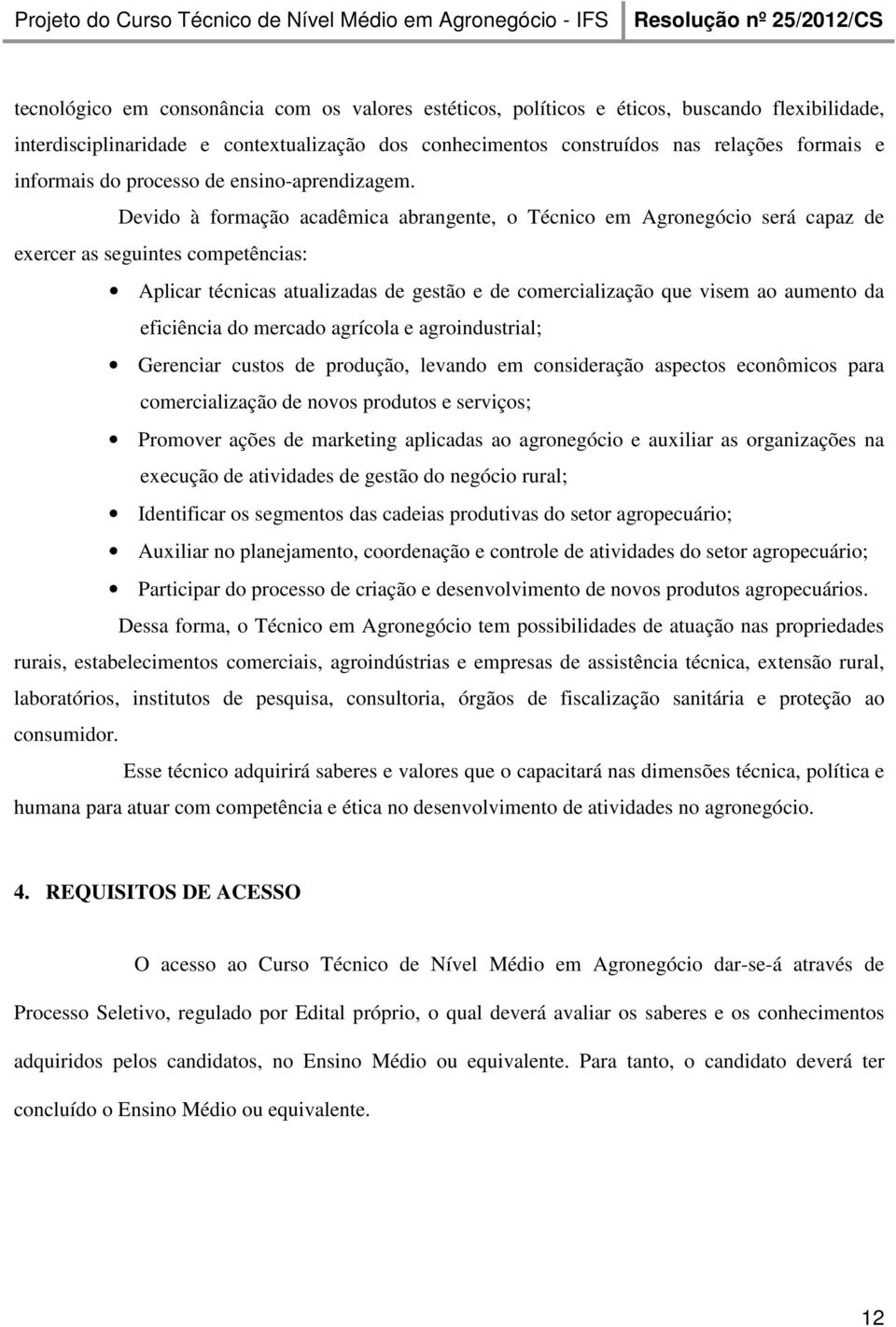 Devido à formação acadêmica abrangente, o Técnico em Agronegócio será capaz de exercer as seguintes competências: Aplicar técnicas atualizadas de gestão e de comercialização que visem ao aumento da