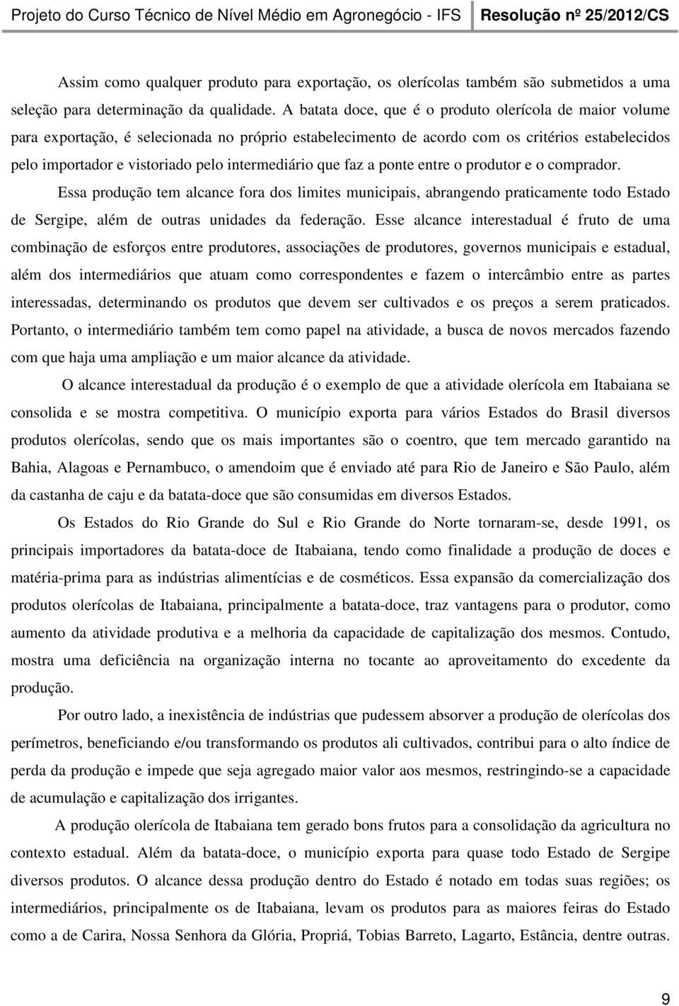 intermediário que faz a ponte entre o produtor e o comprador.