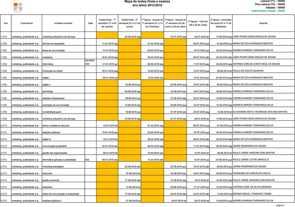 07-07-2016 qui 02-09-2016 sex ANDREIA MARISA FERNANDES SILVA 1 (T2) marketing, publicidade e rp marketing 18-01-2016 seg 05-02-2016 sex 09-07-2016 sáb 03-09-2016 sáb JOÃO PEDRO DINIS ARAÚJO DE SOUSA