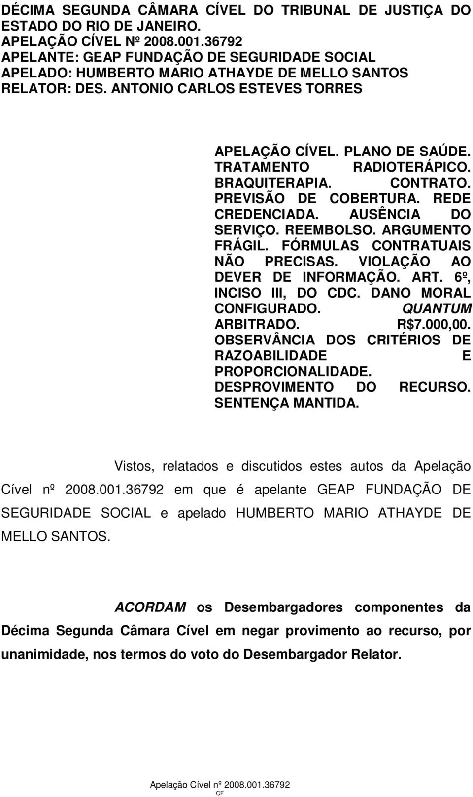 BRAQUITERAPIA. CONTRATO. PREVISÃO DE COBERTURA. REDE CREDENCIADA. AUSÊNCIA DO SERVIÇO. REEMBOLSO. ARGUMENTO FRÁGIL. FÓRMULAS CONTRATUAIS NÃO PRECISAS. VIOLAÇÃO AO DEVER DE INFORMAÇÃO. ART.