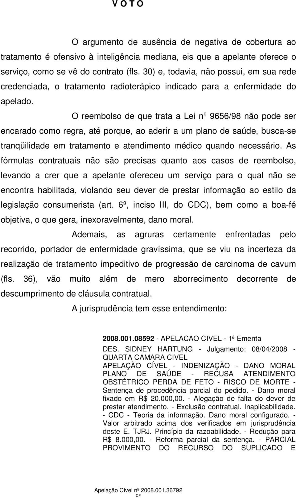 O reembolso de que trata a Lei nº 9656/98 não pode ser encarado como regra, até porque, ao aderir a um plano de saúde, busca-se tranqüilidade em tratamento e atendimento médico quando necessário.