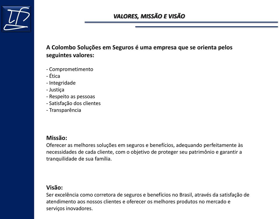 perfeitamente às necessidades de cada cliente, com o objetivo de proteger seu patrimônio e garantir a tranquilidade de sua família.