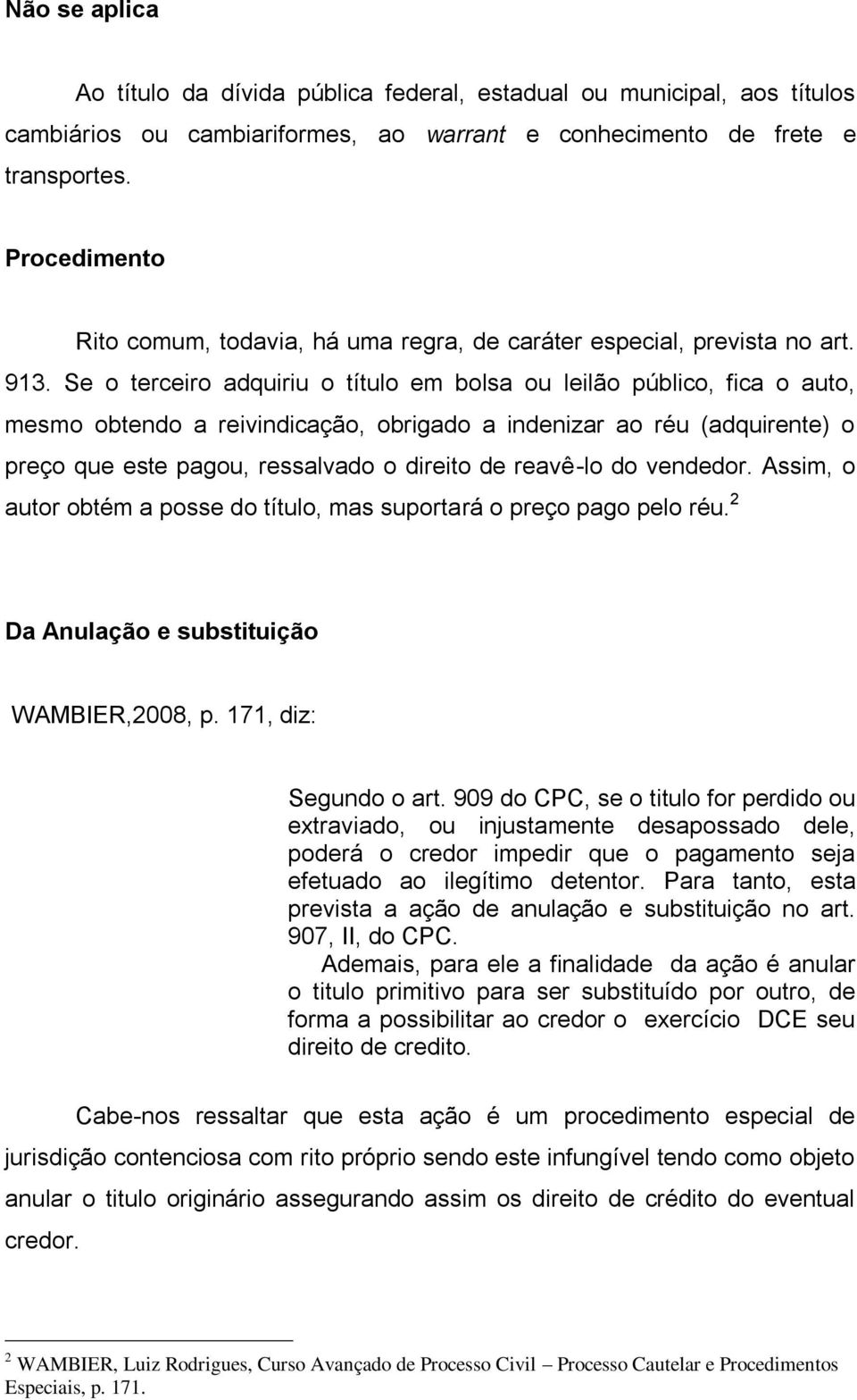 Se o terceiro adquiriu o título em bolsa ou leilão público, fica o auto, mesmo obtendo a reivindicação, obrigado a indenizar ao réu (adquirente) o preço que este pagou, ressalvado o direito de