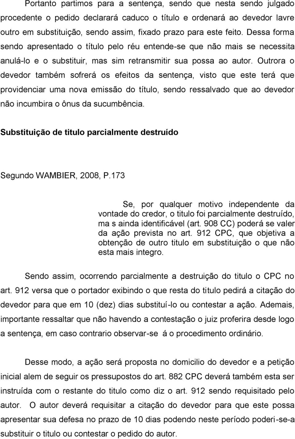 Outrora o devedor também sofrerá os efeitos da sentença, visto que este terá que providenciar uma nova emissão do título, sendo ressalvado que ao devedor não incumbira o ônus da sucumbência.