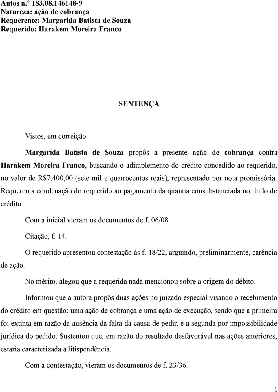 400,00 (sete mil e quatrocentos reais), representado por nota promissória. Requereu a condenação do requerido ao pagamento da quantia consubstanciada no título de crédito.