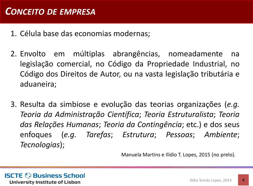 Autor, ou na vasta legislação tributária e aduaneira; 3. Resulta da simbiose e evolução das teorias organizações (e.g. Teoria da Administração Científica; Teoria Estruturalista; Teoria das Relações Humanas; Teoria da Contingência; etc.