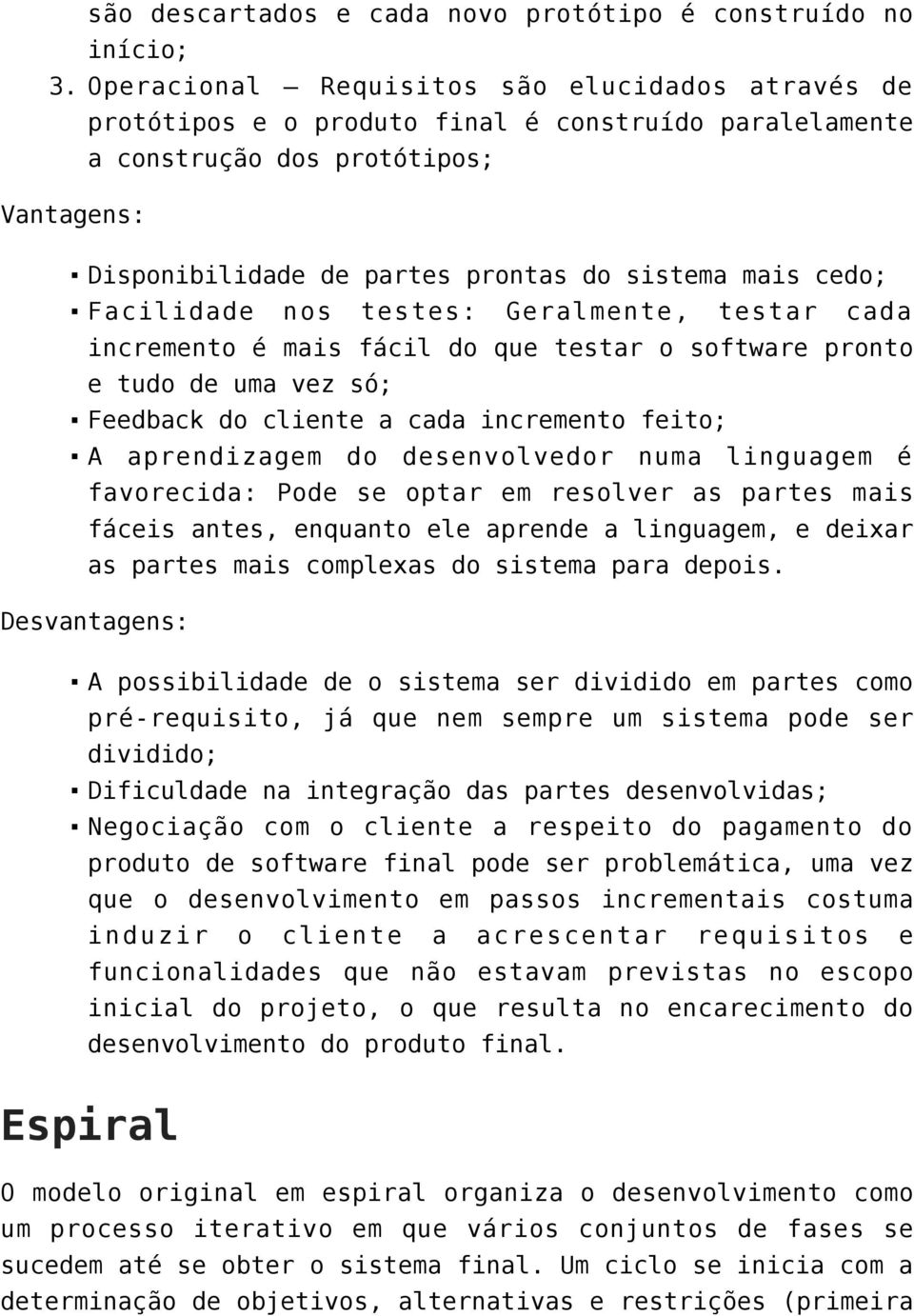 cedo; Facilidade nos testes: Geralmente, testar cada incremento é mais fácil do que testar o software pronto e tudo de uma vez só; Feedback do cliente a cada incremento feito; A aprendizagem do