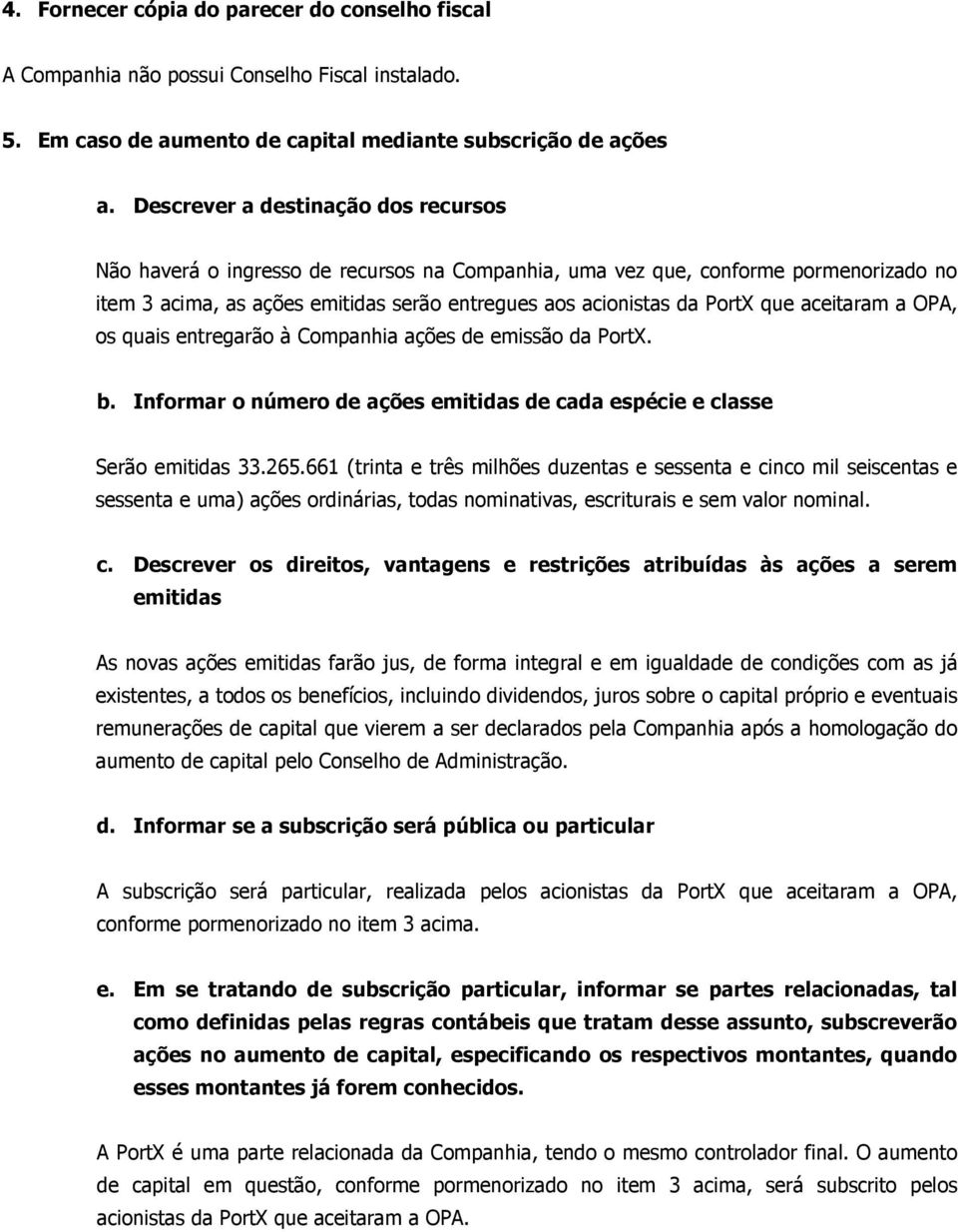 a OPA, os quais entregarão à Companhia ações de emissão da PortX. b. Informar o número de ações de cada espécie e classe Serão 33.265.