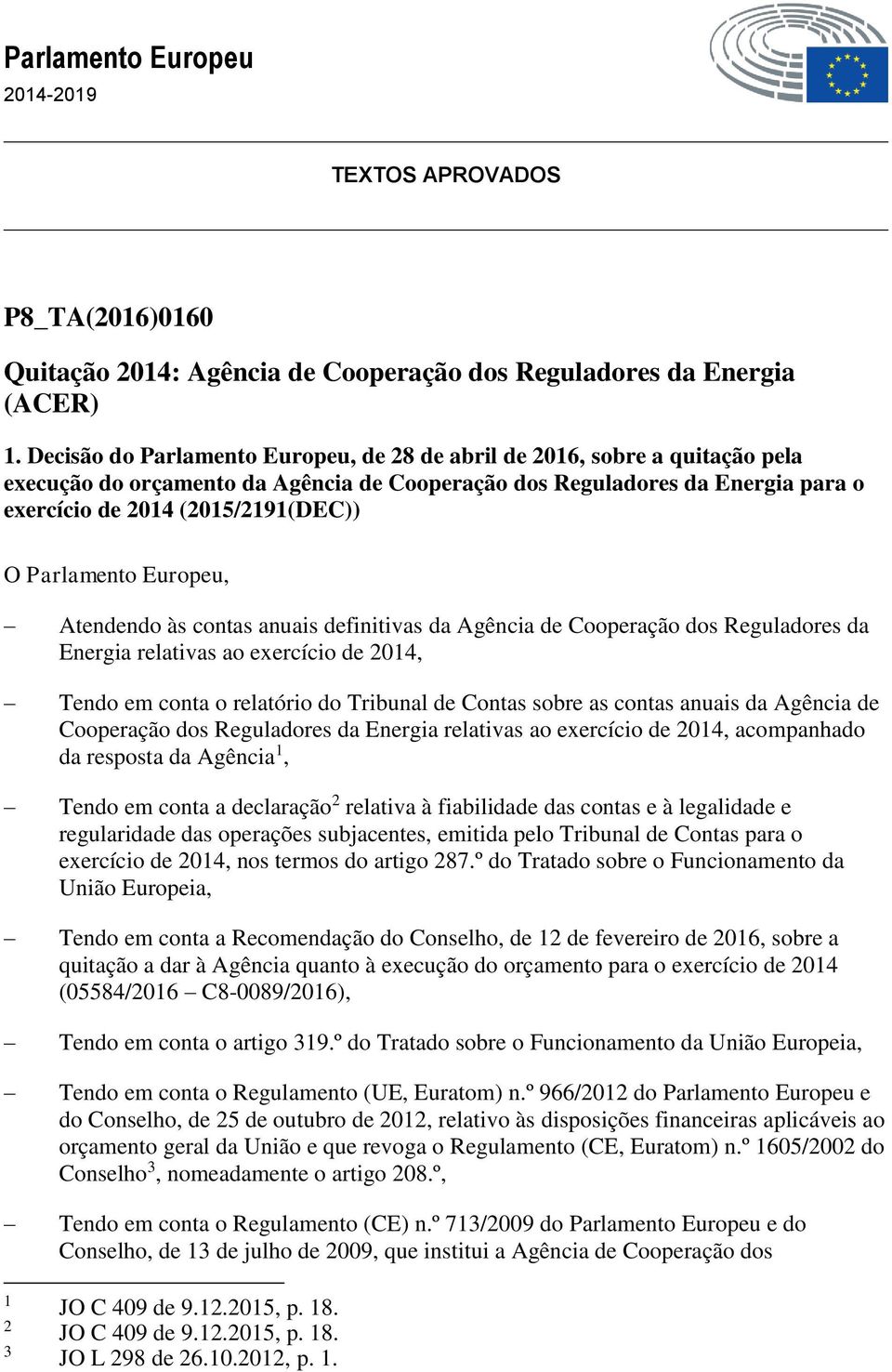 Parlamento Europeu, Atendendo às contas anuais definitivas da Agência de Cooperação dos Reguladores da Energia relativas ao exercício de 204, Tendo em conta o relatório do Tribunal de Contas sobre as