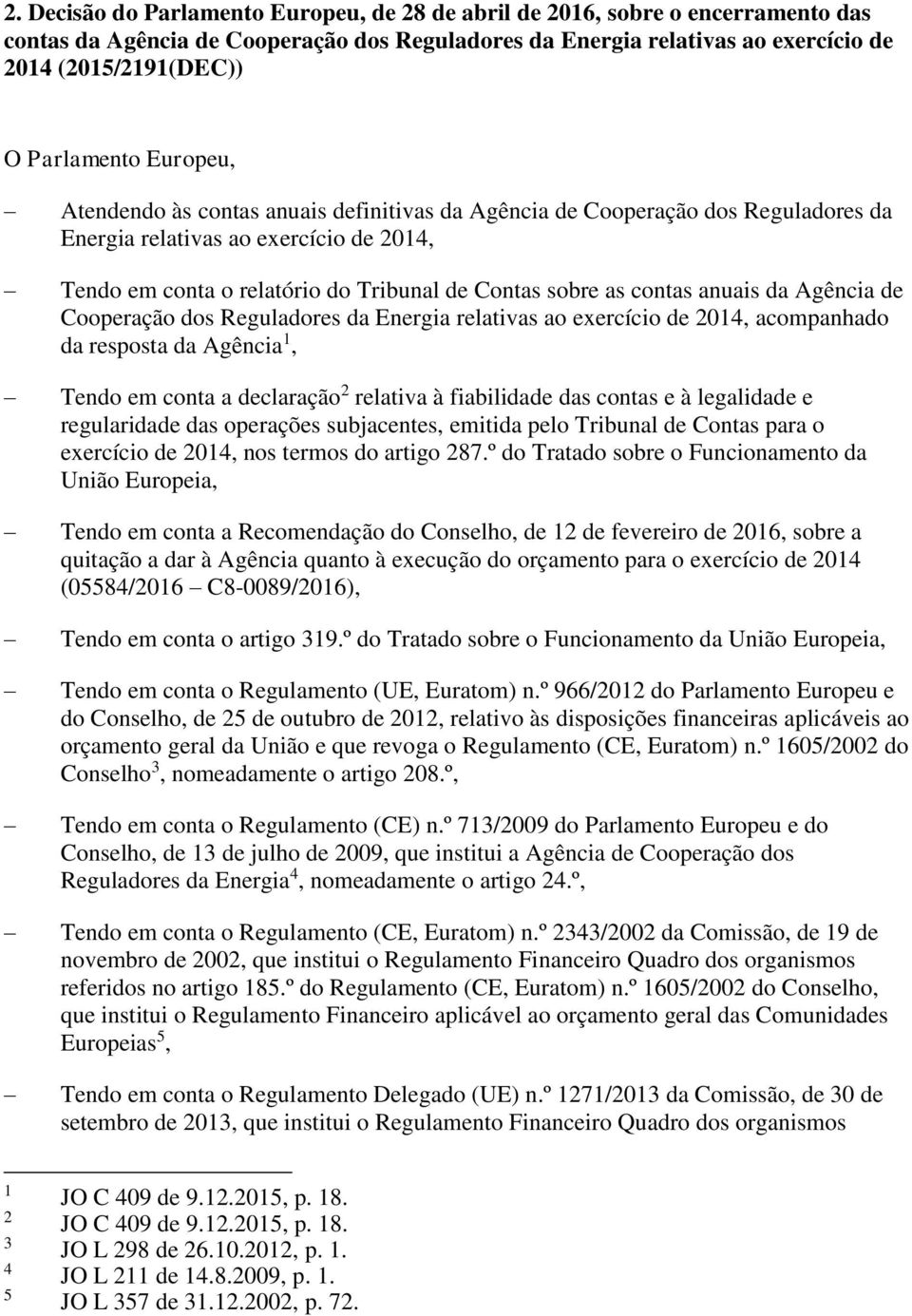 anuais da Agência de Cooperação dos Reguladores da Energia relativas ao exercício de 204, acompanhado da resposta da Agência, Tendo em conta a declaração 2 relativa à fiabilidade das contas e à